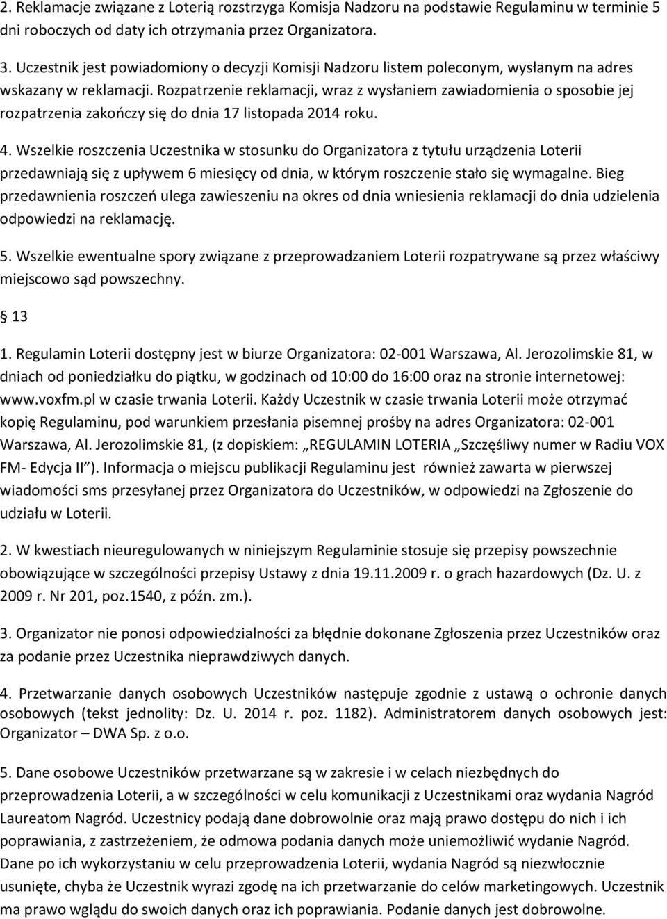 Rozpatrzenie reklamacji, wraz z wysłaniem zawiadomienia o sposobie jej rozpatrzenia zakończy się do dnia 17 listopada 2014 roku. 4.