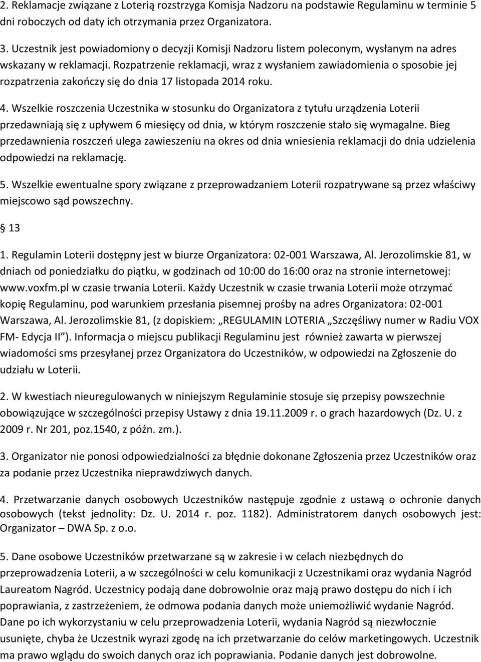 Rozpatrzenie reklamacji, wraz z wysłaniem zawiadomienia o sposobie jej rozpatrzenia zakończy się do dnia 17 listopada 2014 roku. 4.