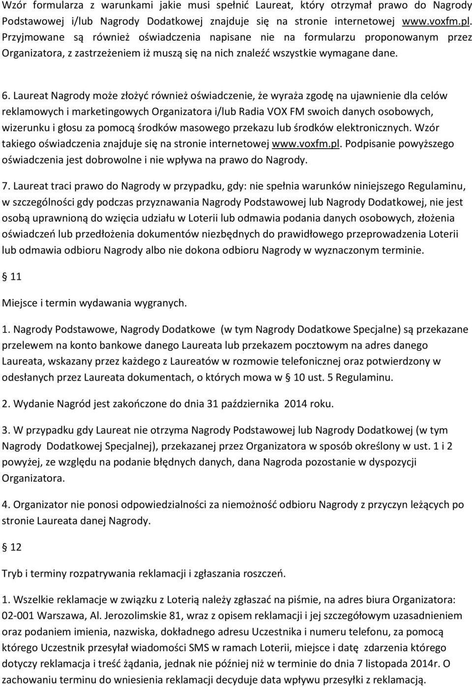 Laureat Nagrody może złożyć również oświadczenie, że wyraża zgodę na ujawnienie dla celów reklamowych i marketingowych Organizatora i/lub Radia VOX FM swoich danych osobowych, wizerunku i głosu za