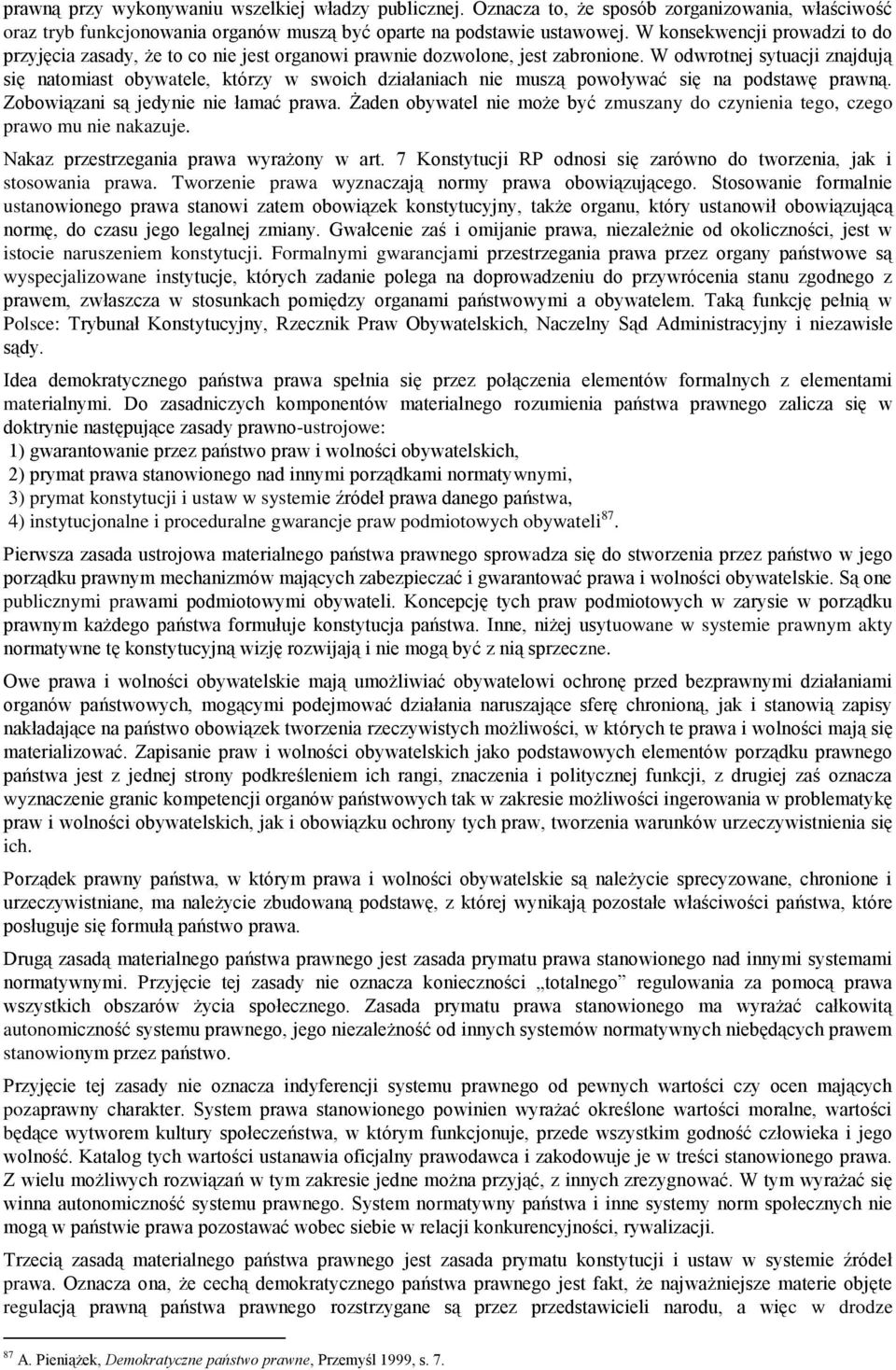 W odwrotnej sytuacji znajdują się natomiast obywatele, którzy w swoich działaniach nie muszą powoływać się na podstawę prawną. Zobowiązani są jedynie nie łamać prawa.