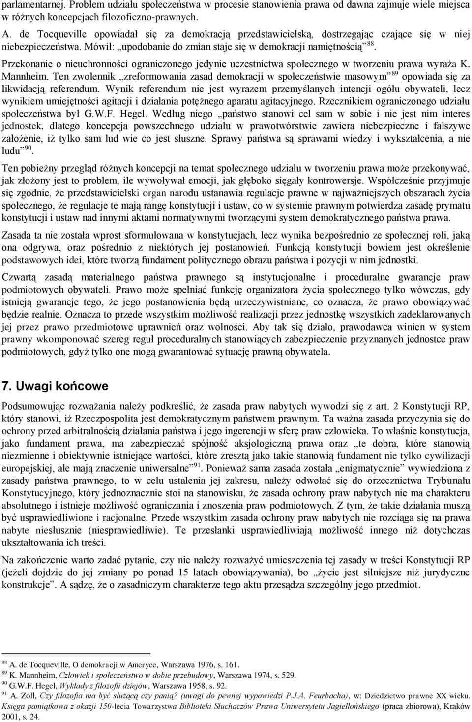 Przekonanie o nieuchronności ograniczonego jedynie uczestnictwa społecznego w tworzeniu prawa wyraża K. Mannheim.