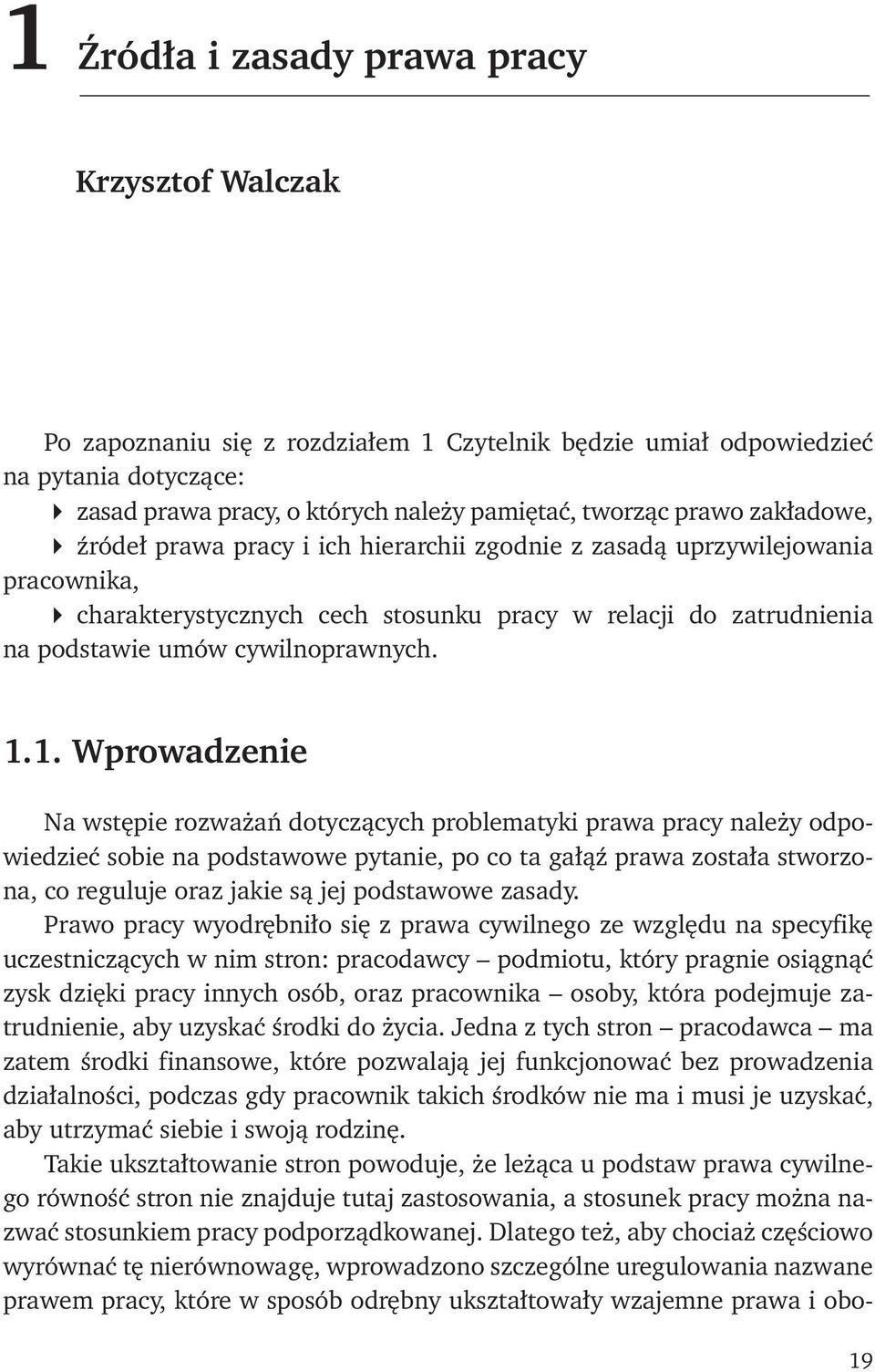 1. Wprowadzenie Na wstępie rozważań dotyczących problematyki prawa pracy należy odpowiedzieć sobie na podstawowe pytanie, po co ta gałąź prawa została stworzona, co reguluje oraz jakie są jej