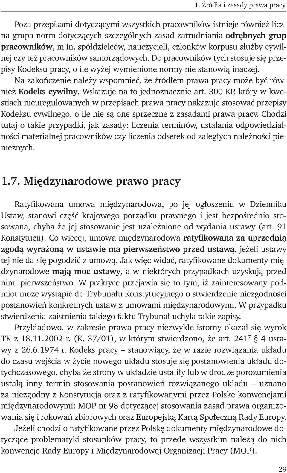 Do pracowników tych stosuje się przepisy Kodeksu pracy, o ile wyżej wymienione normy nie stanowią inaczej. Na zakończenie należy wspomnieć, że źródłem prawa pracy może być również Kodeks cywilny.