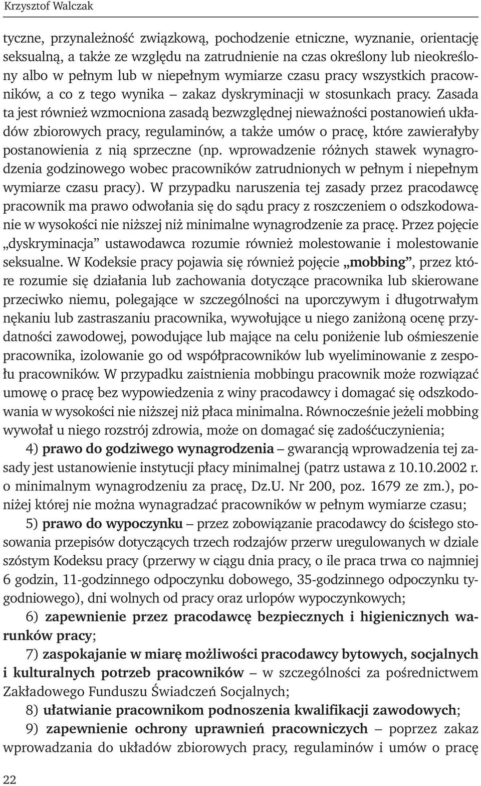 Zasada ta jest również wzmocniona zasadą bezwzględnej nieważności postanowień układów zbiorowych pracy, regulaminów, a także umów o pracę, które zawierałyby postanowienia z nią sprzeczne (np.
