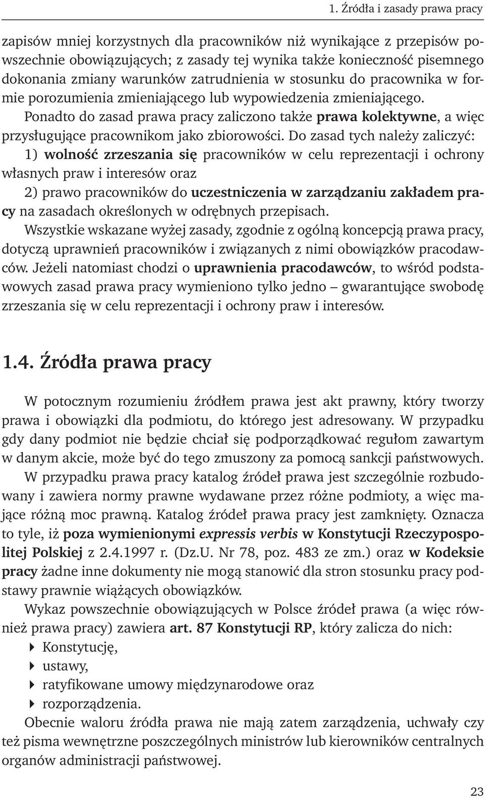 Do zasad tych należy zaliczyć: 1) wolność zrzeszania się pracowników w celu reprezentacji i ochrony własnych praw i interesów oraz 2) prawo pracowników do uczestniczenia w zarządzaniu zakładem pracy