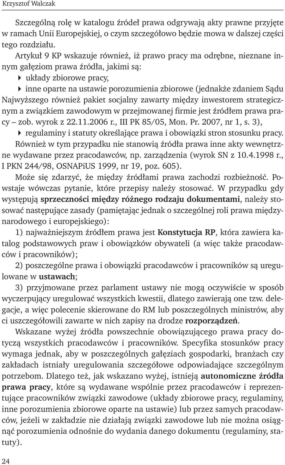 Najwyższego również pakiet socjalny zawarty między inwestorem strategicznym a związkiem zawodowym w przejmowanej firmie jest źródłem prawa pracy zob. wyrok z 22.11.2006 r., III PK 85/05, Mon. Pr.