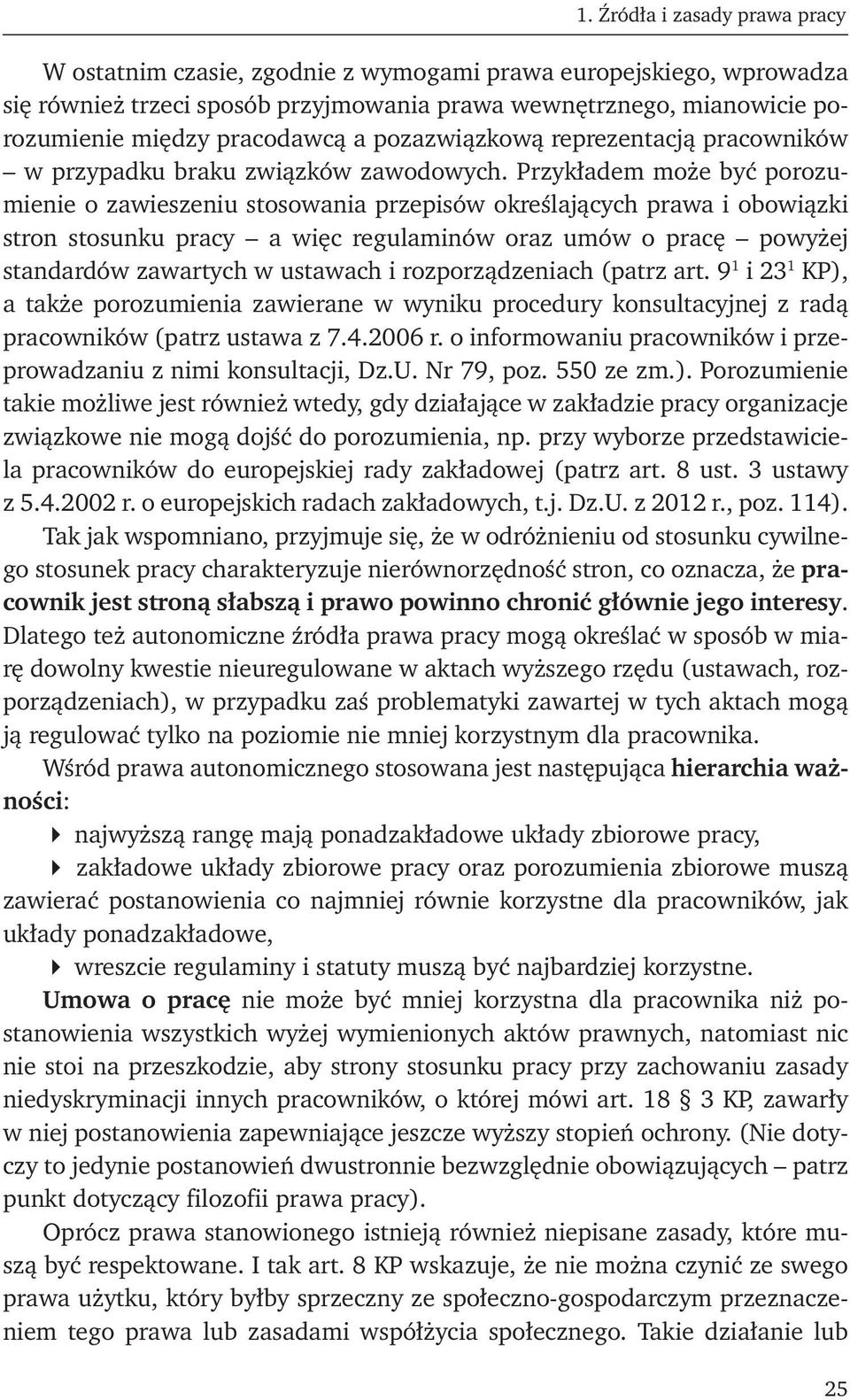 Przykładem może być porozumienie o zawieszeniu stosowania przepisów określających prawa i obowiązki stron stosunku pracy a więc regulaminów oraz umów o pracę powyżej standardów zawartych w ustawach i