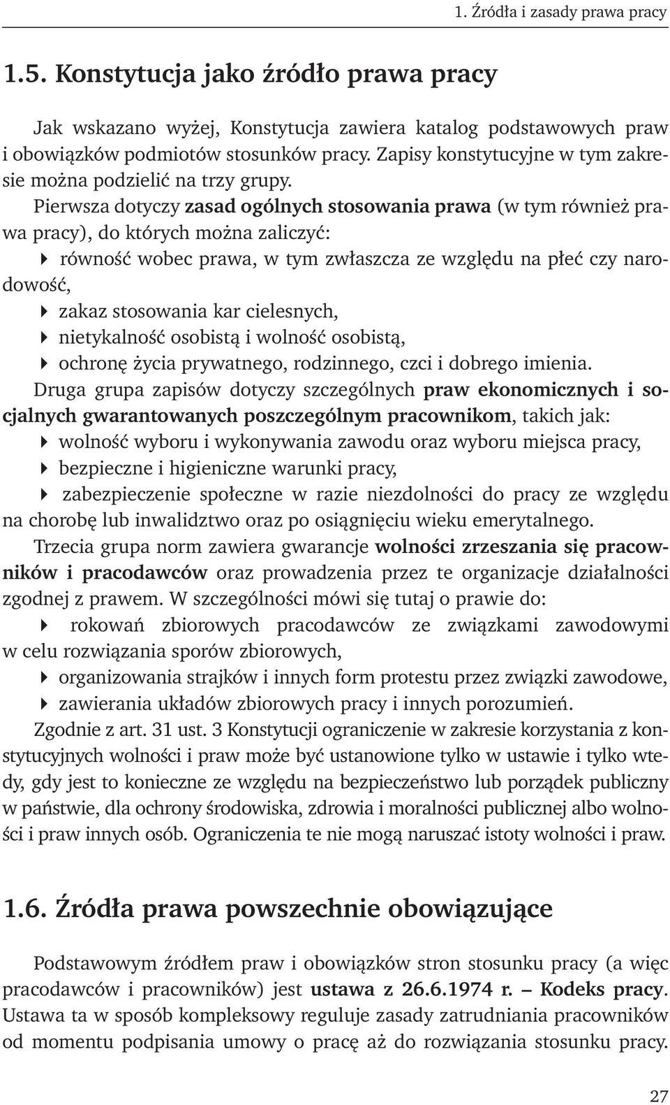 Pierwsza dotyczy zasad ogólnych stosowania prawa (w tym również prawa pracy), do których można zaliczyć: równość wobec prawa, w tym zwłaszcza ze względu na płeć czy narodowość, zakaz stosowania kar