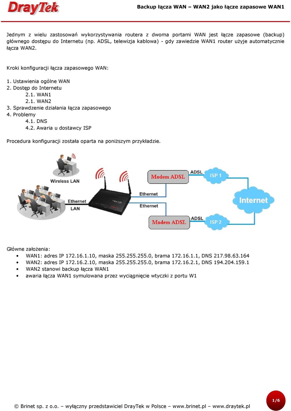 Sprawdzenie działania łącza zapasowego 4. Problemy 4.1. DNS 4.2. Awaria u dostawcy ISP Procedura konfiguracji została oparta na poniższym przykładzie. Główne założenia: WAN1: adres IP 172.16.1.10, maska 255.
