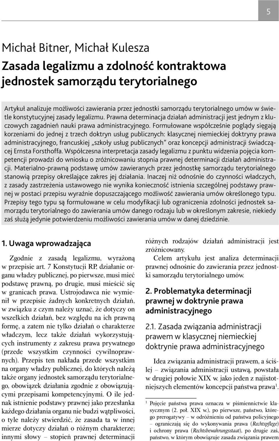 Formułowane współcześnie poglądy sięgają korzeniami do jednej z trzech doktryn usług publicznych: klasycznej niemieckiej doktryny prawa administracyjnego, francuskiej szkoły usług publicznych oraz