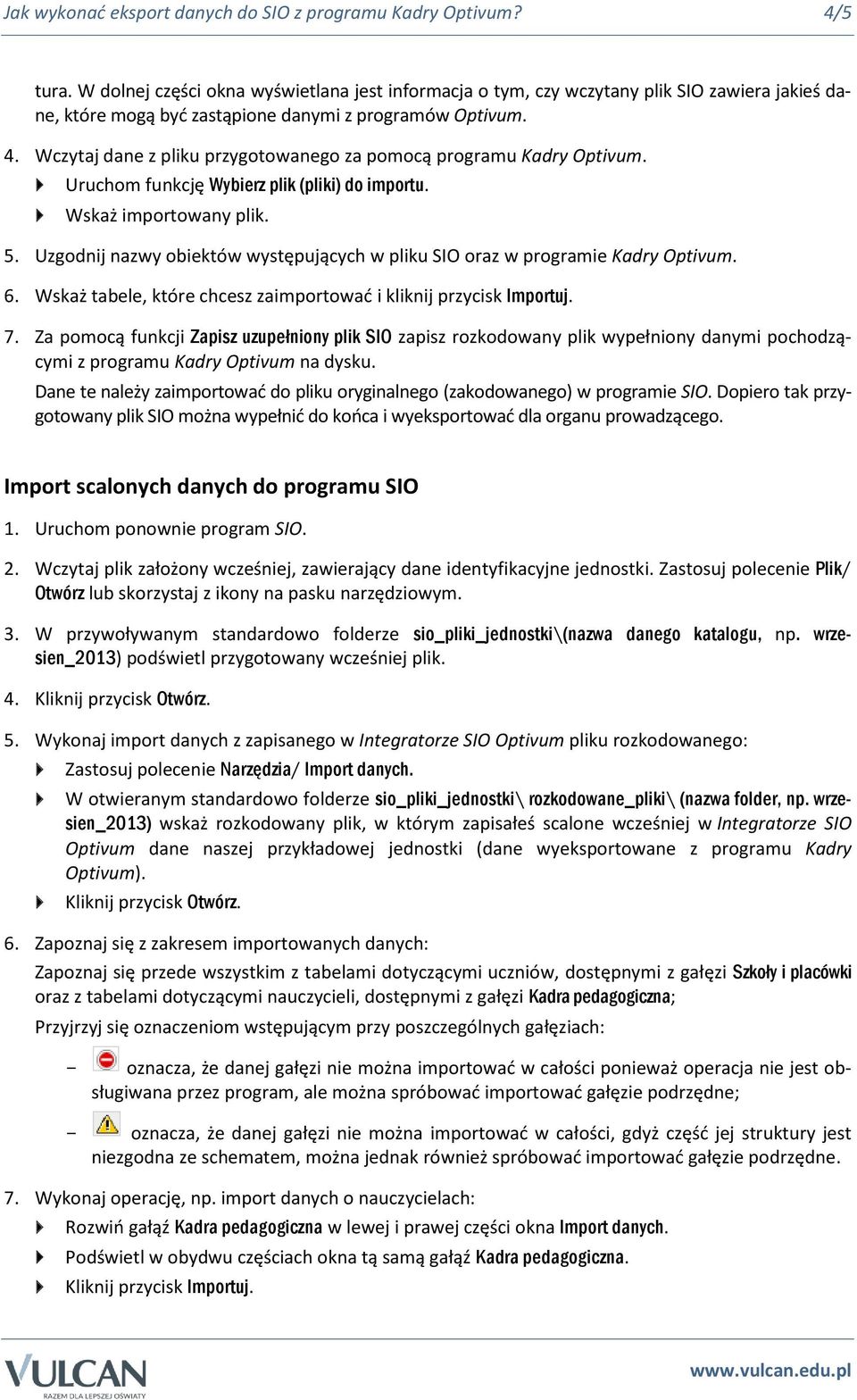 Wczytaj dane z pliku przygotowanego za pomocą programu Kadry Optivum. Uruchom funkcję Wybierz plik (pliki) do importu. Wskaż importowany plik. 5.