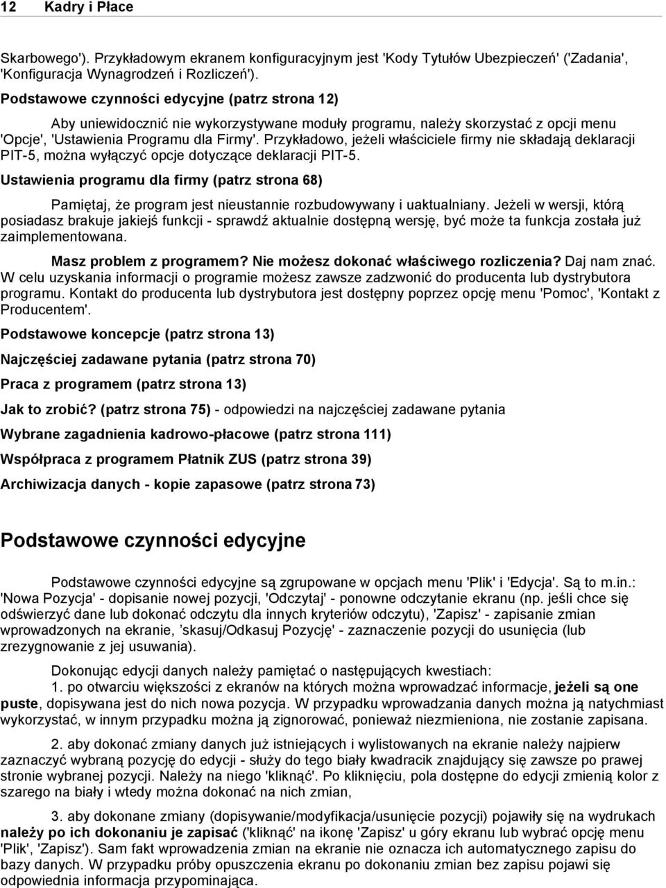 Przykładowo, jeżeli właściciele firmy nie składają deklaracji PIT-5, można wyłączyć opcje dotyczące deklaracji PIT-5.