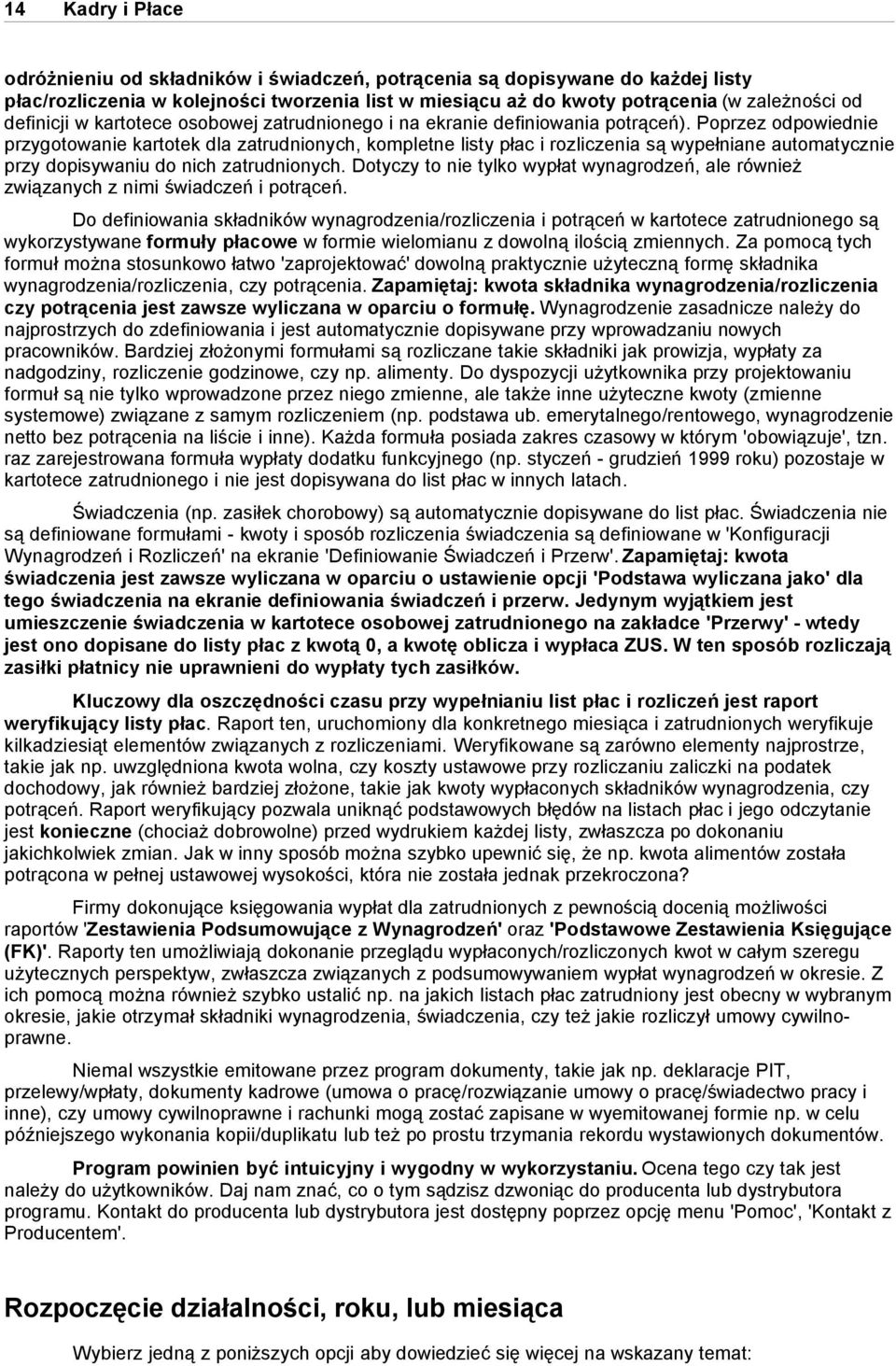 Poprzez odpowiednie przygotowanie kartotek dla zatrudnionych, kompletne listy płac i rozliczenia są wypełniane automatycznie przy dopisywaniu do nich zatrudnionych.