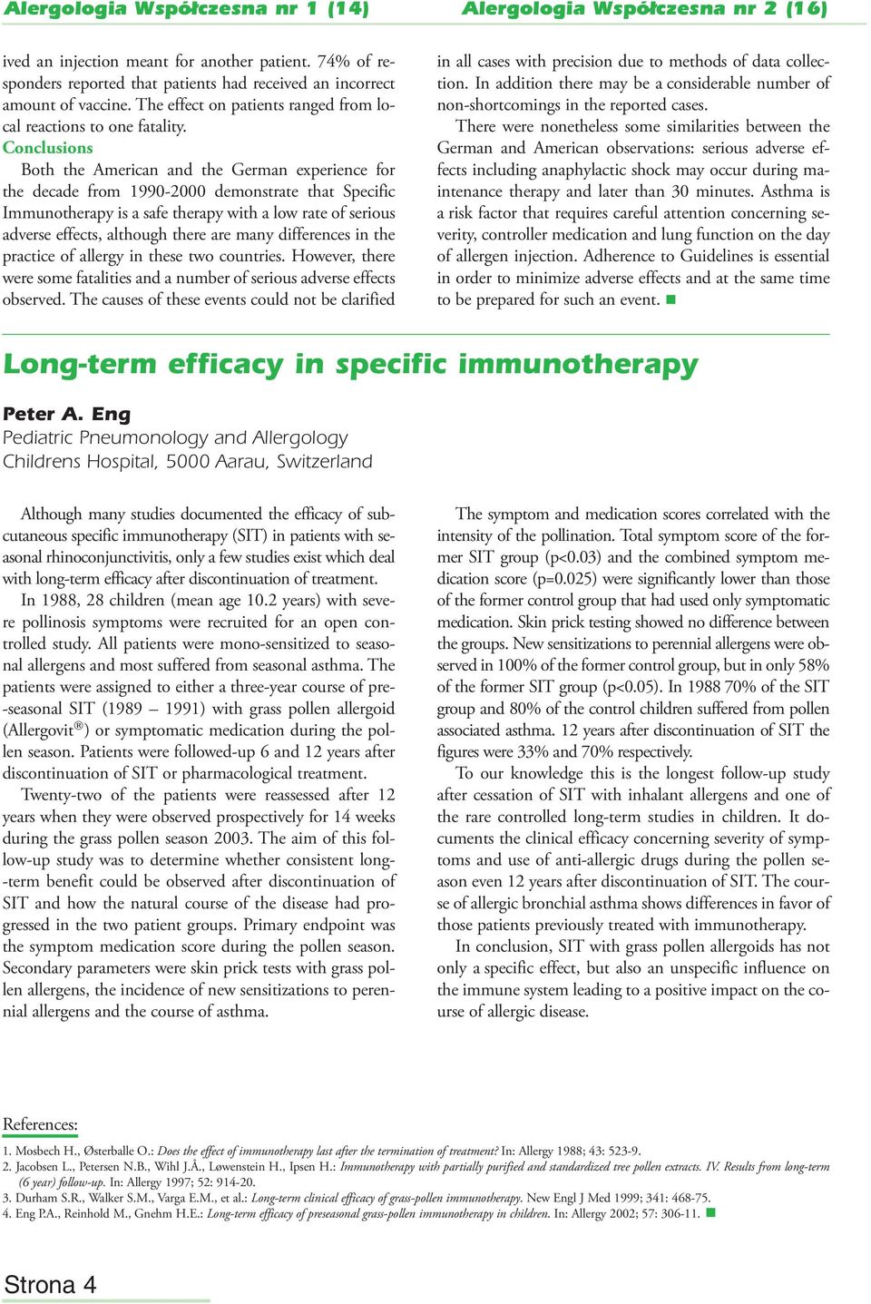 Conclusions Both the American and the German experience for the decade from 1990-2000 demonstrate that Specific Immunotherapy is a safe therapy with a low rate of serious adverse effects, although