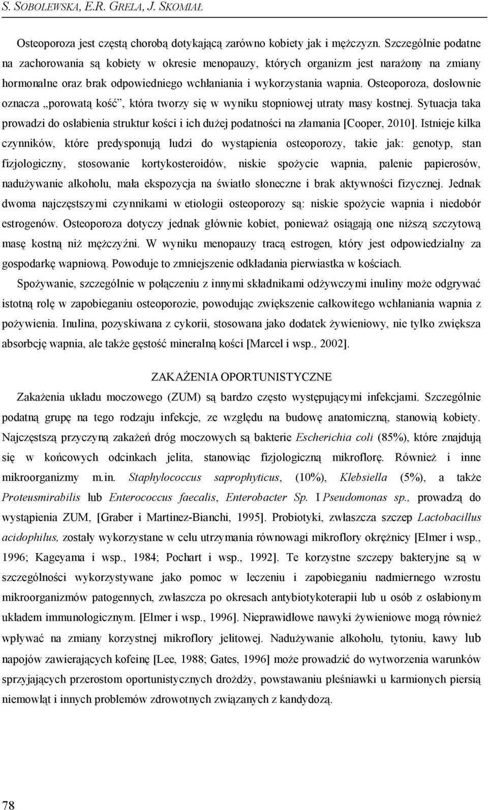 Osteoporoza, dosłownie oznacza porowatą kość, która tworzy się w wyniku stopniowej utraty masy kostnej.