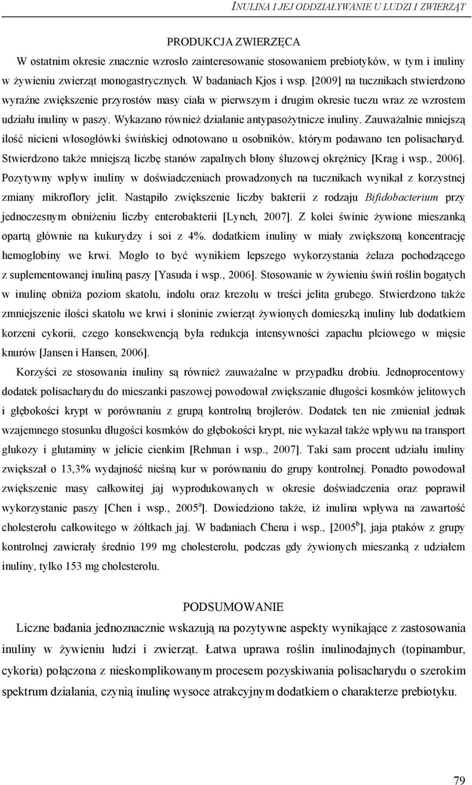 Wykazano również działanie antypasożytnicze inuliny. Zauważalnie mniejszą ilość nicieni włosogłówki świńskiej odnotowano u osobników, którym podawano ten polisacharyd.