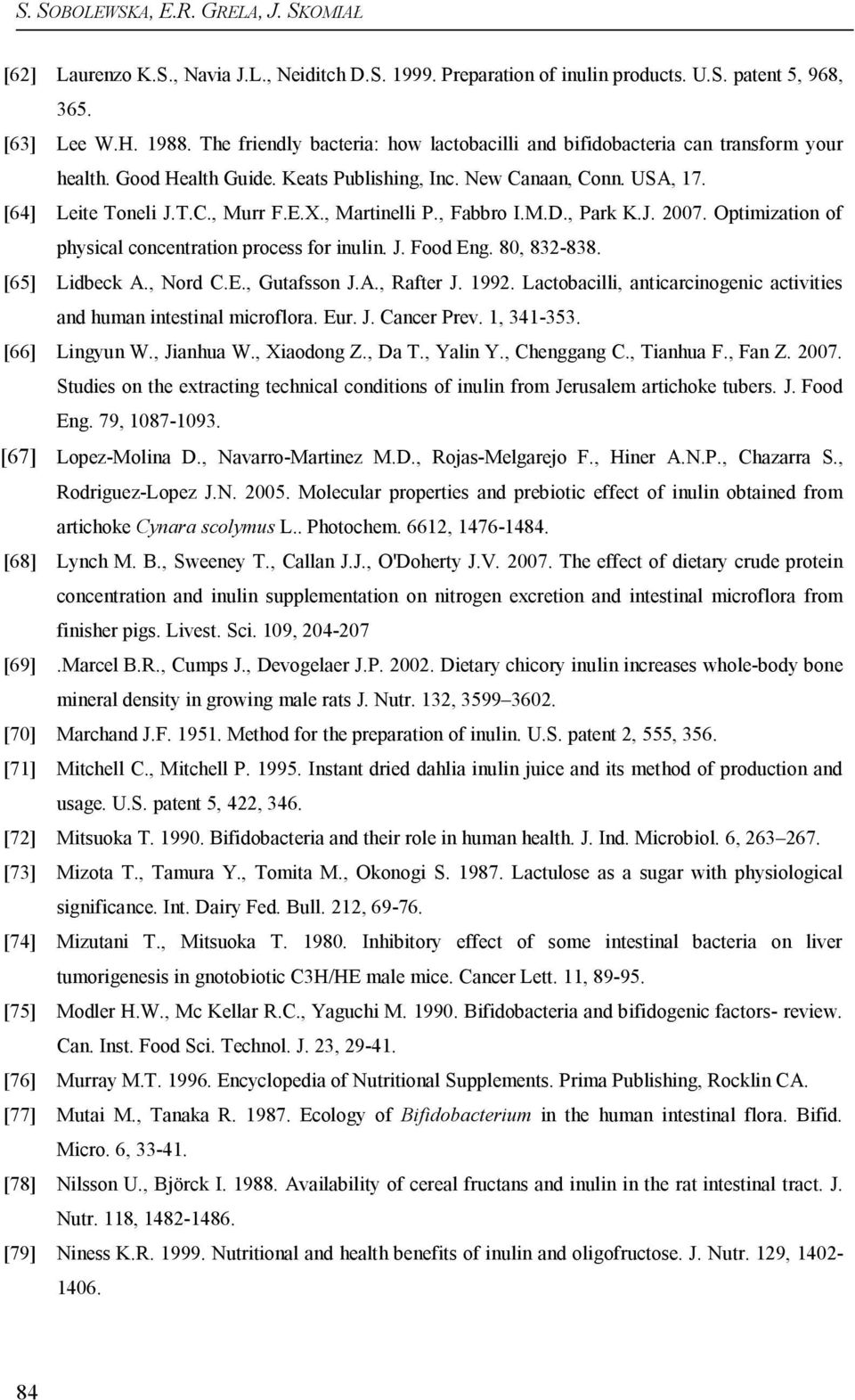 , Martinelli P., Fabbro I.M.D., Park K.J. 2007. Optimization of physical concentration process for inulin. J. Food Eng. 80, 832-838. [65] Lidbeck A., Nord C.E., Gutafsson J.A., Rafter J. 1992.