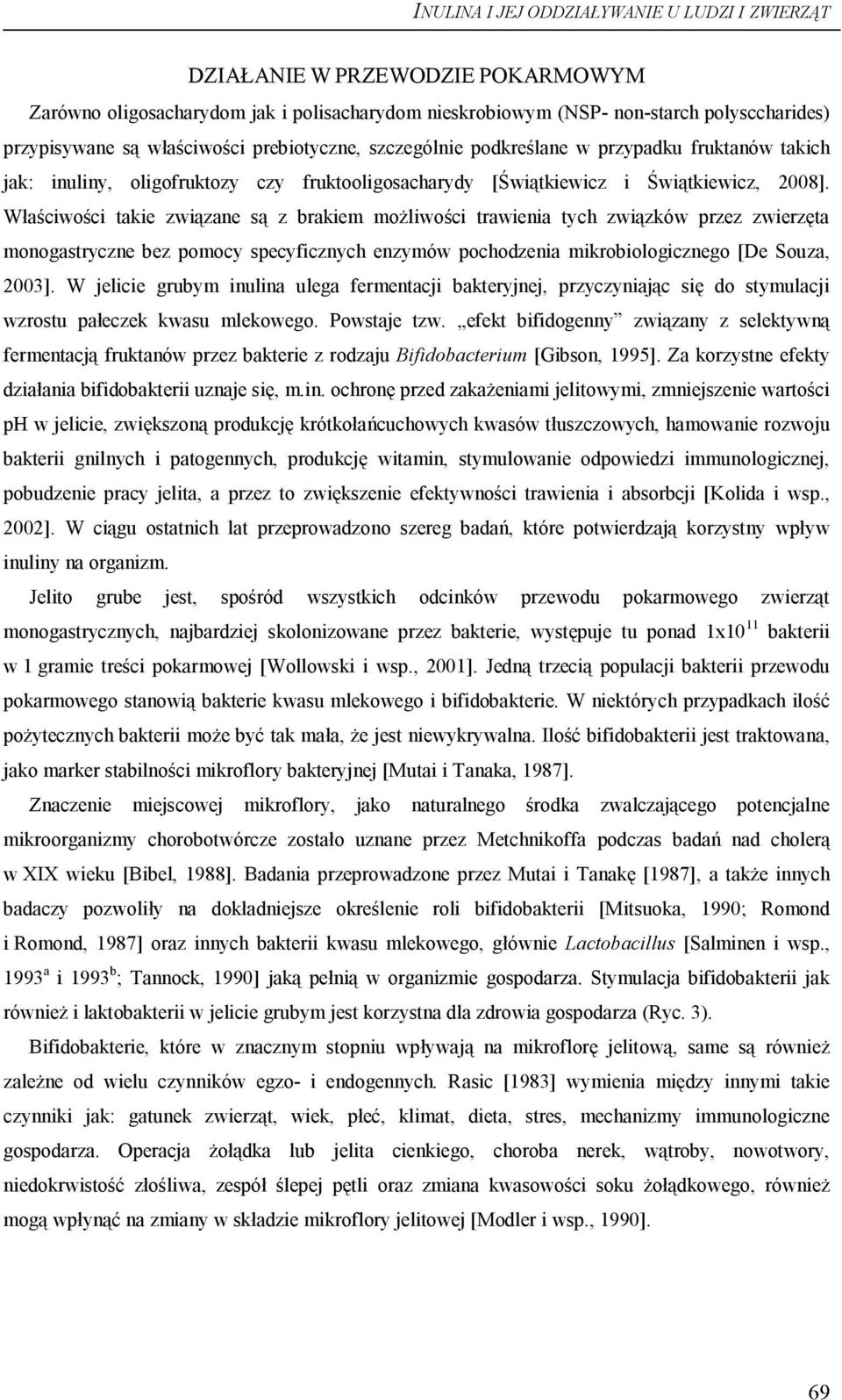 Właściwości takie związane są z brakiem możliwości trawienia tych związków przez zwierzęta monogastryczne bez pomocy specyficznych enzymów pochodzenia mikrobiologicznego [De Souza, 2003].