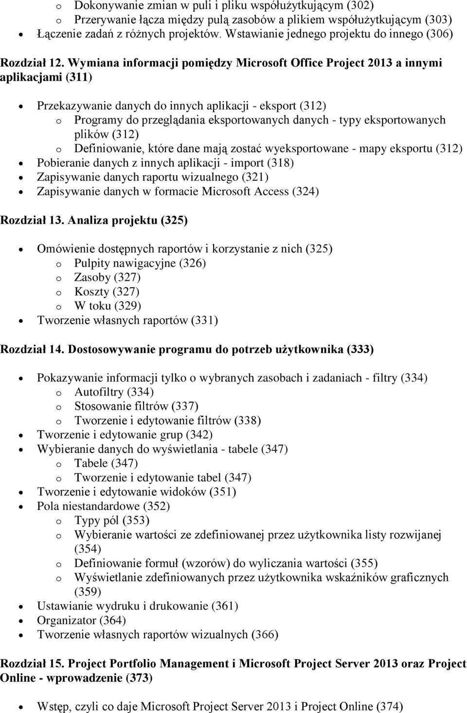 Wymiana informacji pomiędzy Microsoft Office Project 2013 a innymi aplikacjami (311) Przekazywanie danych do innych aplikacji - eksport (312) o Programy do przeglądania eksportowanych danych - typy