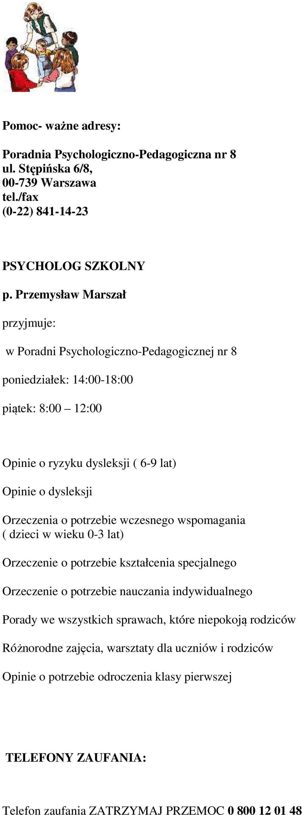 Orzeczenia o potrzebie wczesnego wspomagania ( dzieci w wieku 0-3 lat) Orzeczenie o potrzebie kształcenia specjalnego Orzeczenie o potrzebie nauczania indywidualnego Porady we