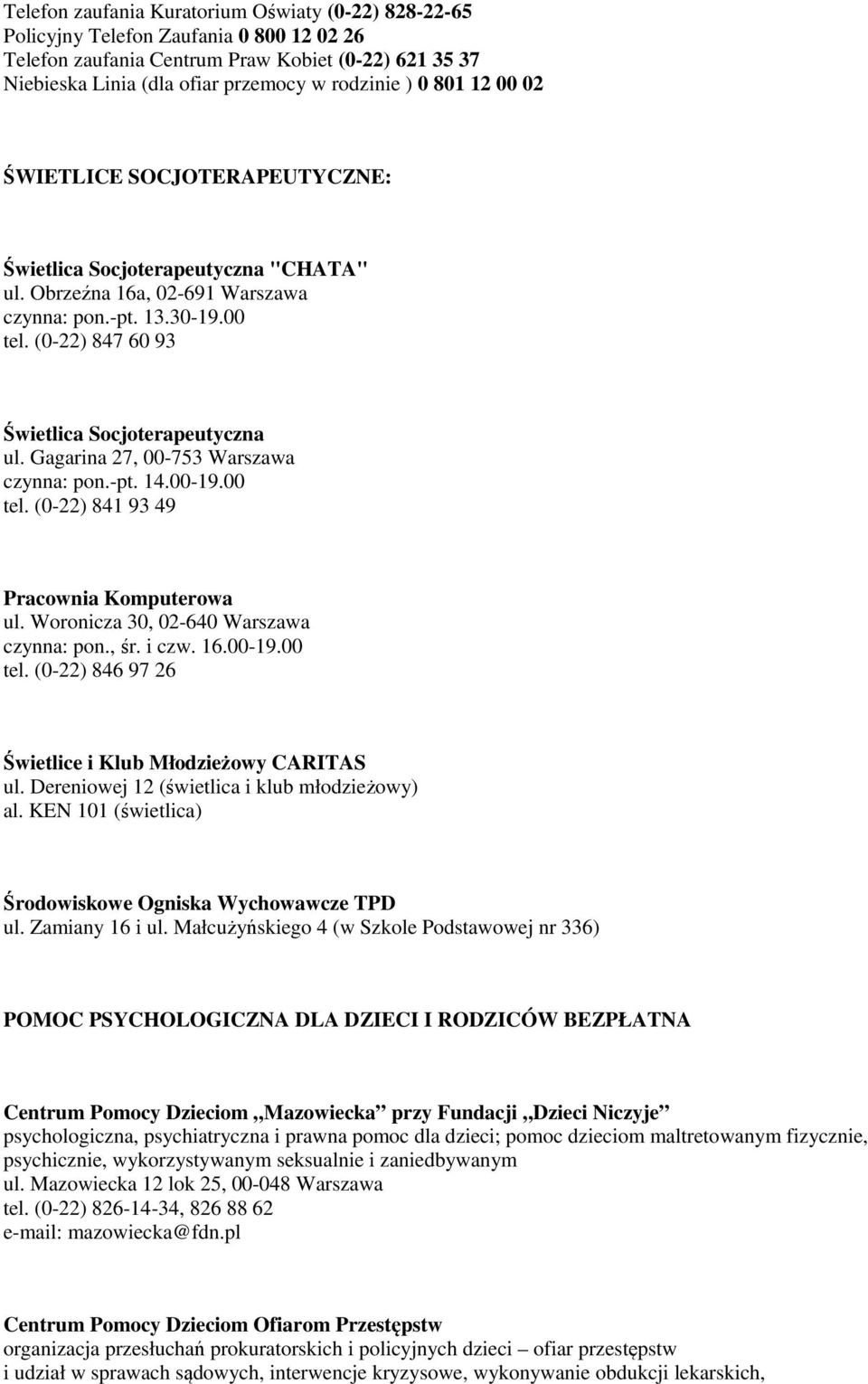 Gagarina 27, 00-753 Warszawa czynna: pon.-pt. 14.00-19.00 tel. (0-22) 841 93 49 Pracownia Komputerowa ul. Woronicza 30, 02-640 Warszawa czynna: pon., śr. i czw. 16.00-19.00 tel. (0-22) 846 97 26 Świetlice i Klub Młodzieżowy CARITAS ul.