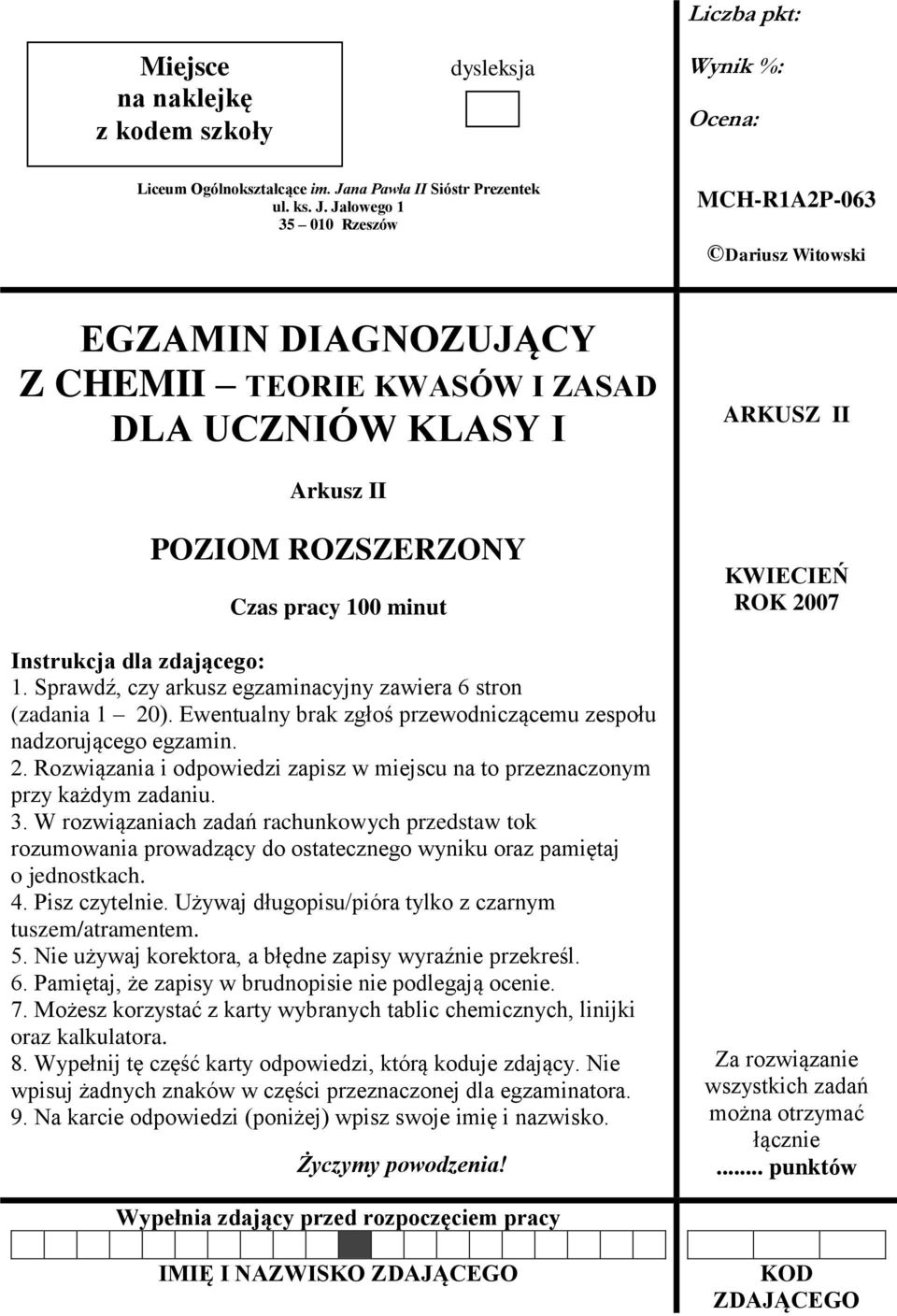 Jałowego 1 35 010 Rzeszów MCHR1A2P063 Dariusz Witowski EGZAMIN DIAGNOZUJĄCY Z CHEMII TEORIE KWASÓW I ZASAD DLA UCZNIÓW KLASY I ARKUSZ II Arkusz II POZIOM ROZSZERZONY Czas pracy 100 minut Instrukcja