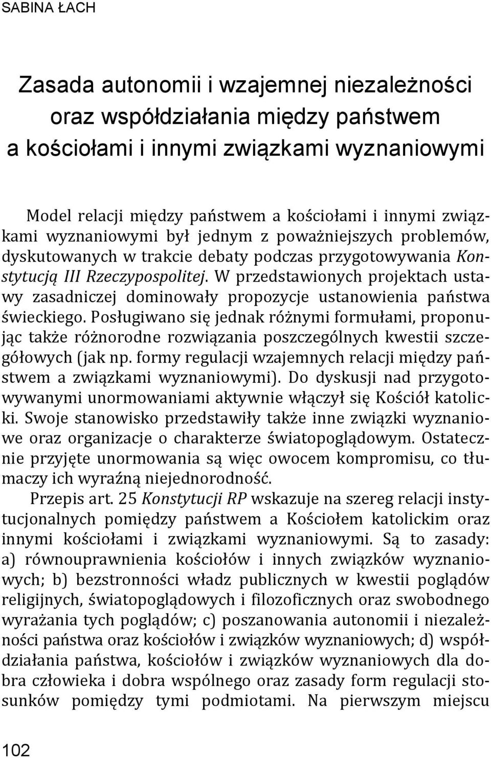 W przedstawionych projektach ustawy zasadniczej dominowały propozycje ustanowienia państwa świeckiego.