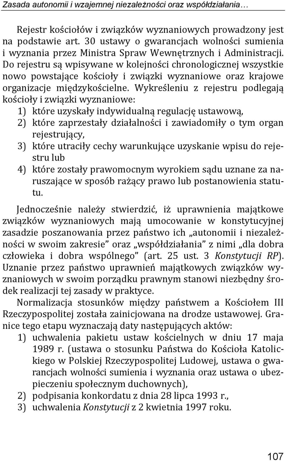 Do rejestru są wpisywane w kolejności chronologicznej wszystkie nowo powstające kościoły i związki wyznaniowe oraz krajowe organizacje międzykościelne.