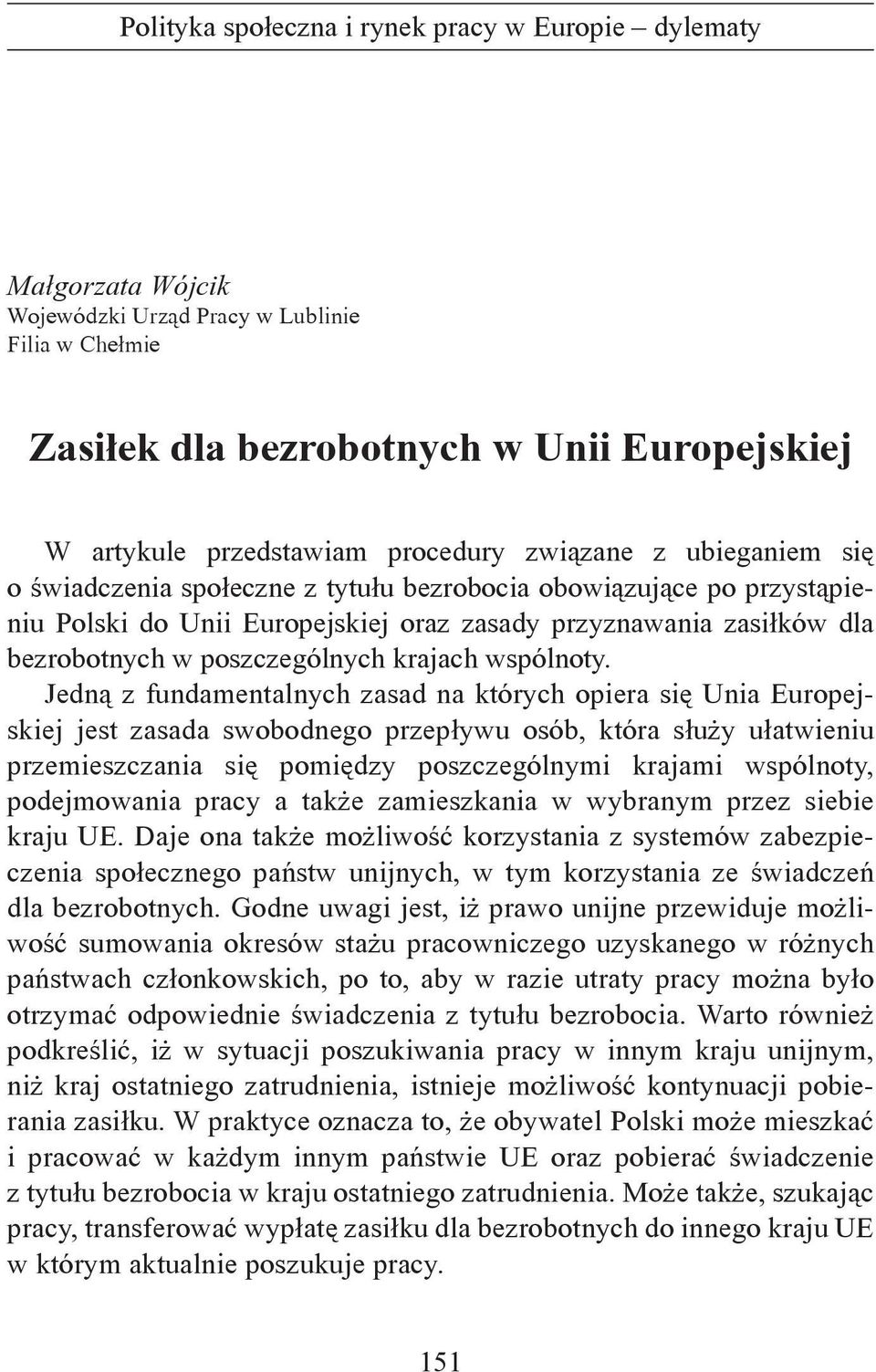 Jedną z fundamentalnych zasad na których opiera się Unia Europejskiej jest zasada swobodnego przepływu osób, która służy ułatwieniu przemieszczania się pomiędzy poszczególnymi krajami wspólnoty,