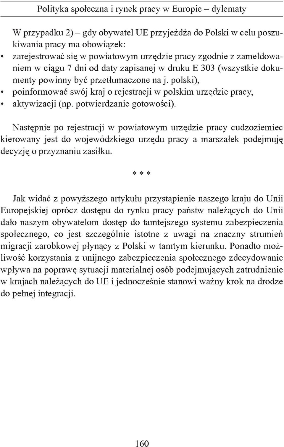 Następnie po rejestracji w powiatowym urzędzie pracy cudzoziemiec kierowany jest do wojewódzkiego urzędu pracy a marszałek podejmuję decyzję o przyznaniu zasiłku.