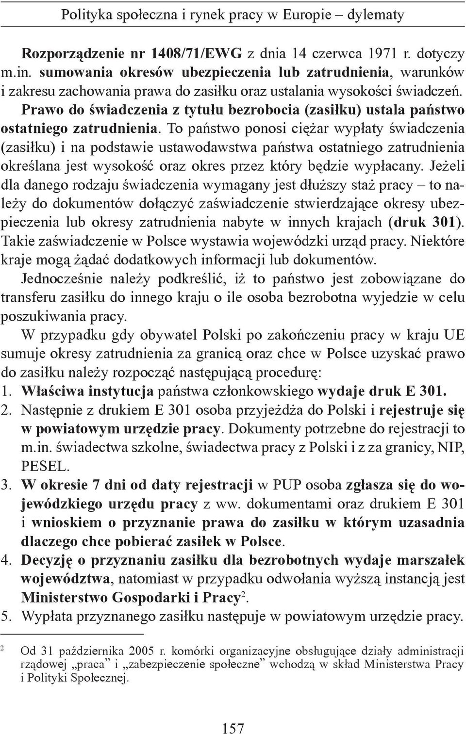 Prawo do świadczenia z tytułu bezrobocia (zasiłku) ustala państwo ostatniego zatrudnienia.