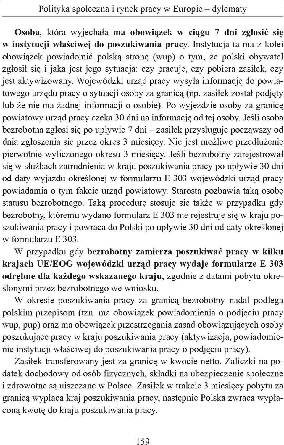 Wojewódzki urząd pracy wysyła informację do powiatowego urzędu pracy o sytuacji osoby za granicą (np. zasiłek został podjęty lub że nie ma żadnej informacji o osobie).