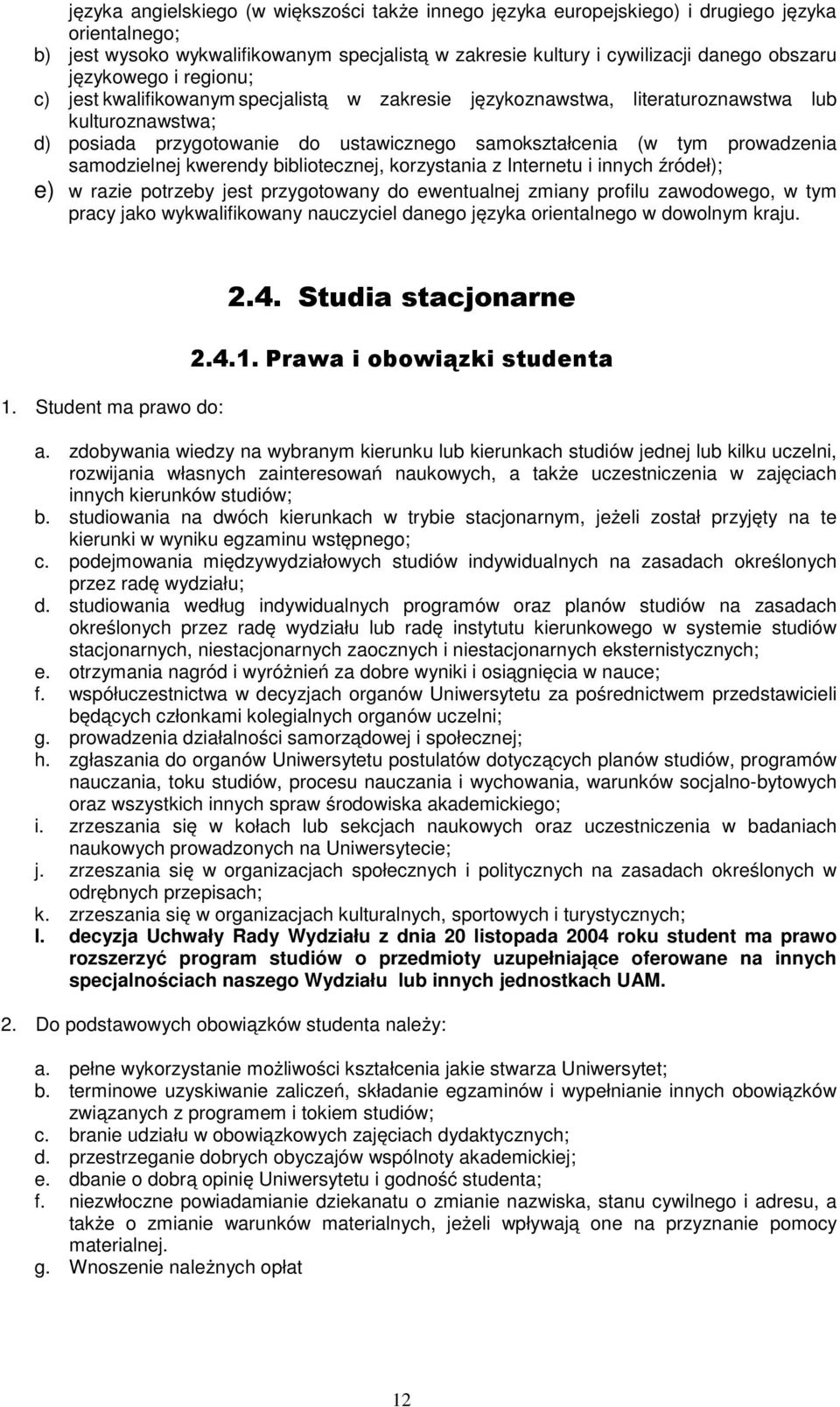 samodzielnej kwerendy bibliotecznej, korzystania z Internetu i innych źródeł); e) w razie potrzeby jest przygotowany do ewentualnej zmiany profilu zawodowego, w tym pracy jako wykwalifikowany