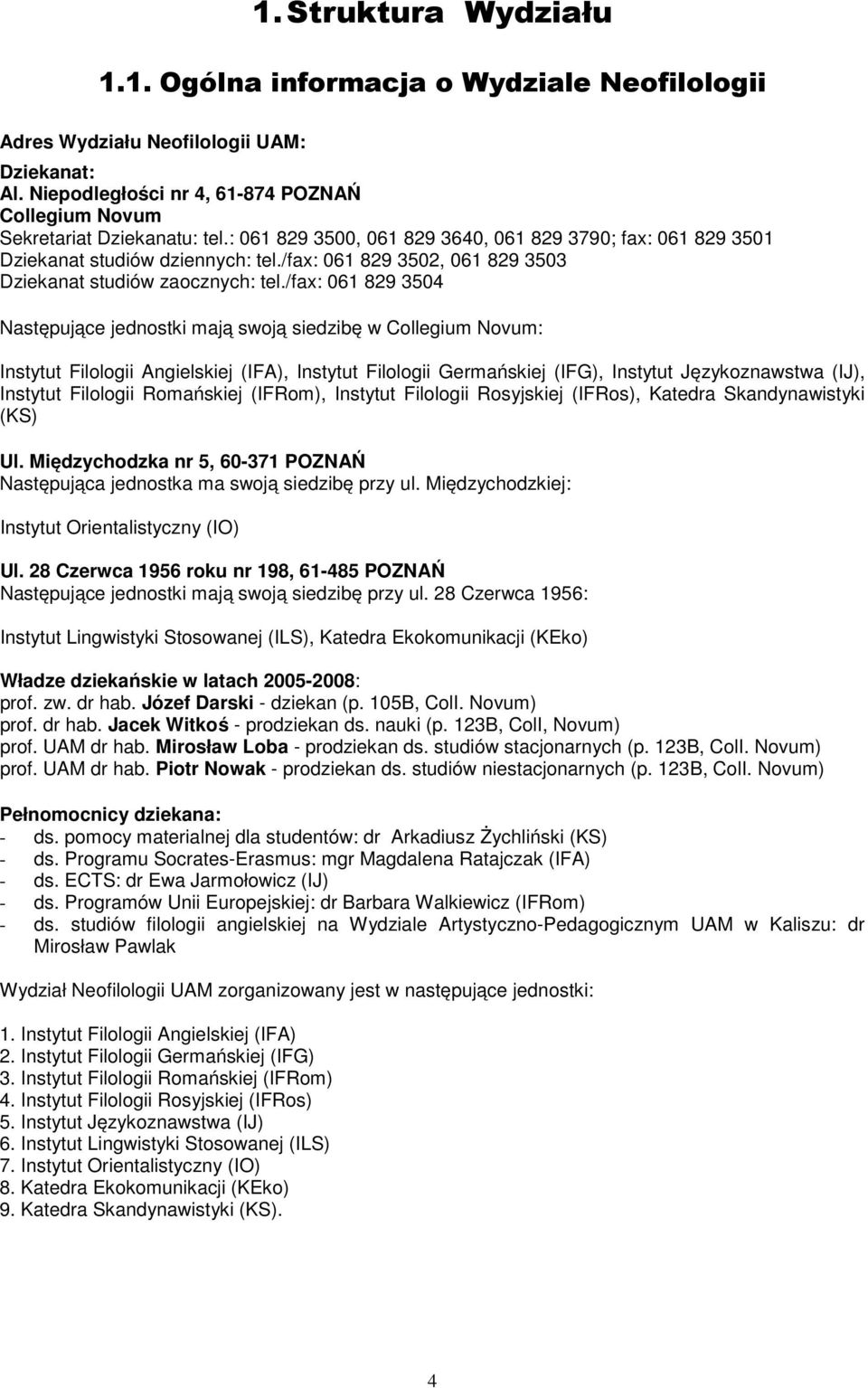 /fax: 061 829 3504 Następujące jednostki mają swoją siedzibę w Collegium Novum: Instytut Filologii Angielskiej (IFA), Instytut Filologii Germańskiej (IFG), Instytut Językoznawstwa (IJ), Instytut