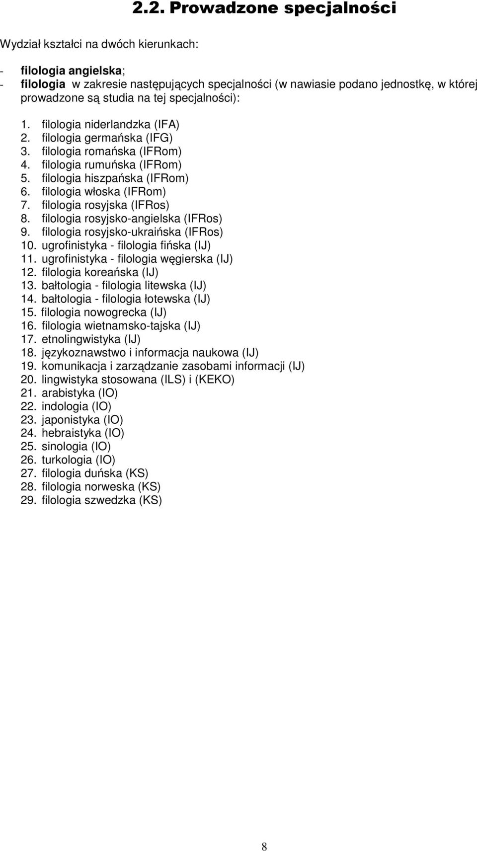 filologia włoska (IFRom) 7. filologia rosyjska (IFRos) 8. filologia rosyjsko-angielska (IFRos) 9. filologia rosyjsko-ukraińska (IFRos) 10. ugrofinistyka - filologia fińska (IJ) 11.