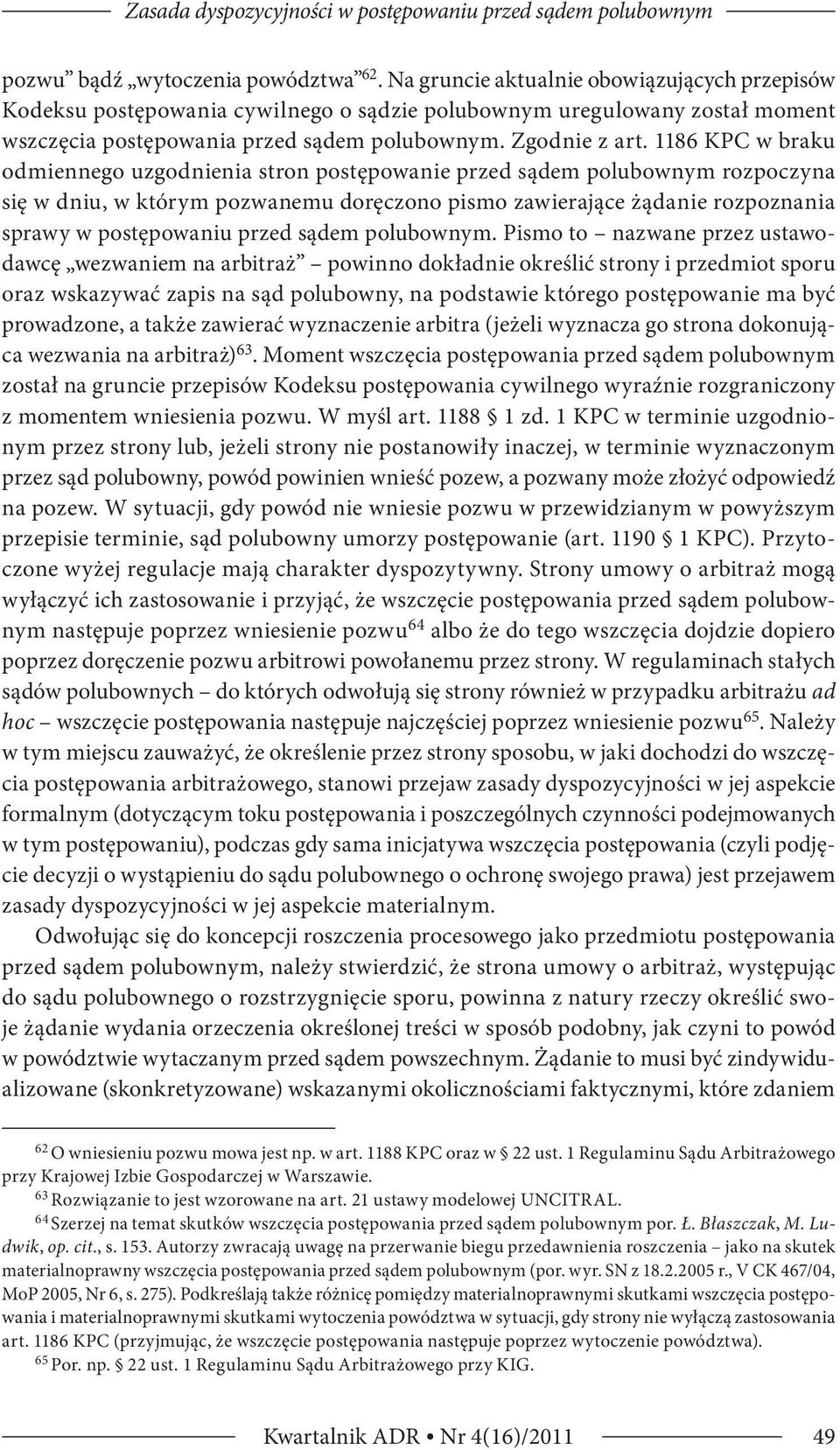 1186 KPC w braku odmiennego uzgodnienia stron postępowanie przed sądem polubownym rozpoczyna się w dniu, w którym pozwanemu doręczono pismo zawierające żądanie rozpoznania sprawy w postępowaniu przed