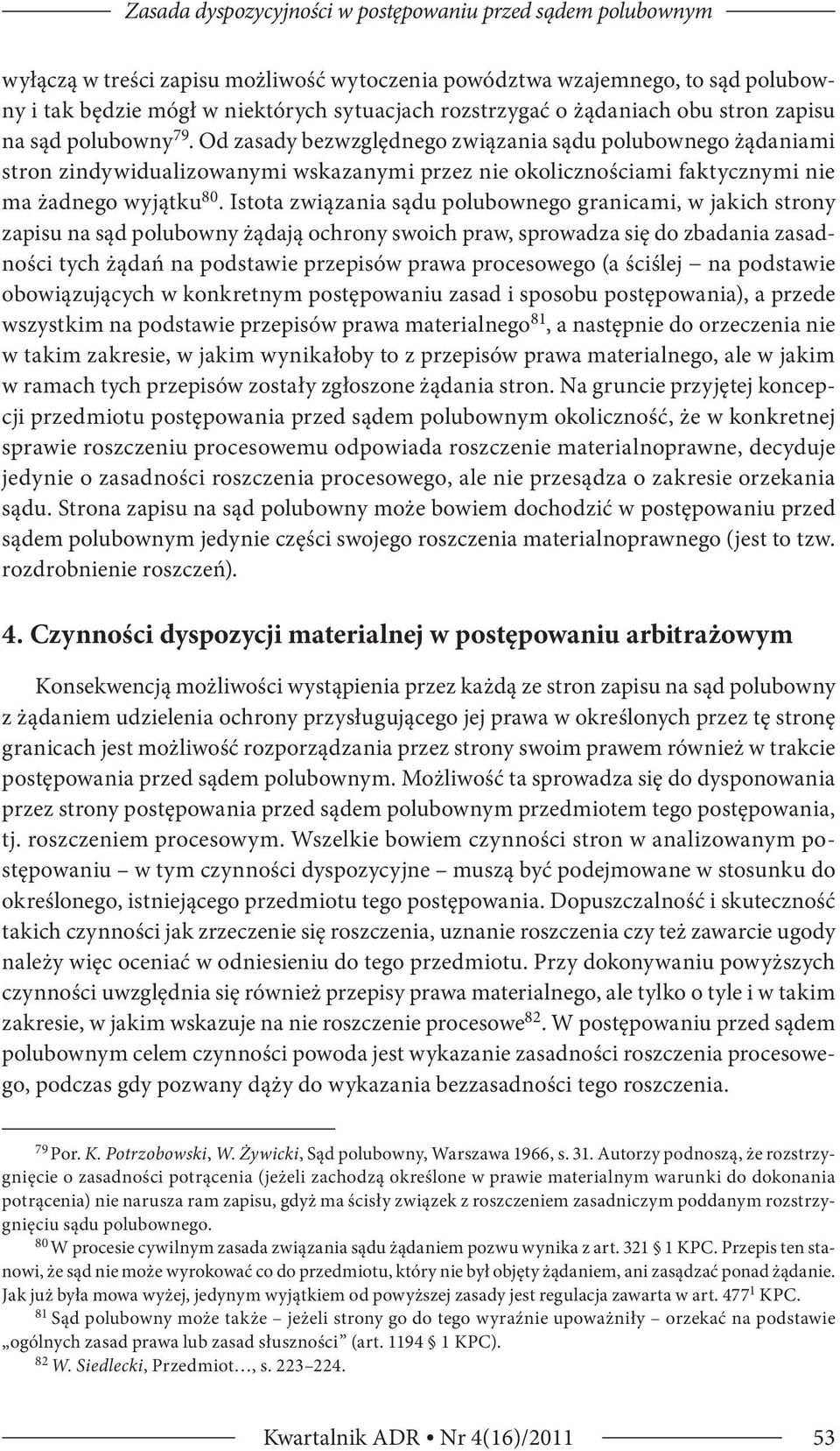 Od zasady bezwzględnego związania sądu polubownego żądaniami stron zindywidualizowanymi wskazanymi przez nie okolicznościami faktycznymi nie ma żadnego wyjątku 80.