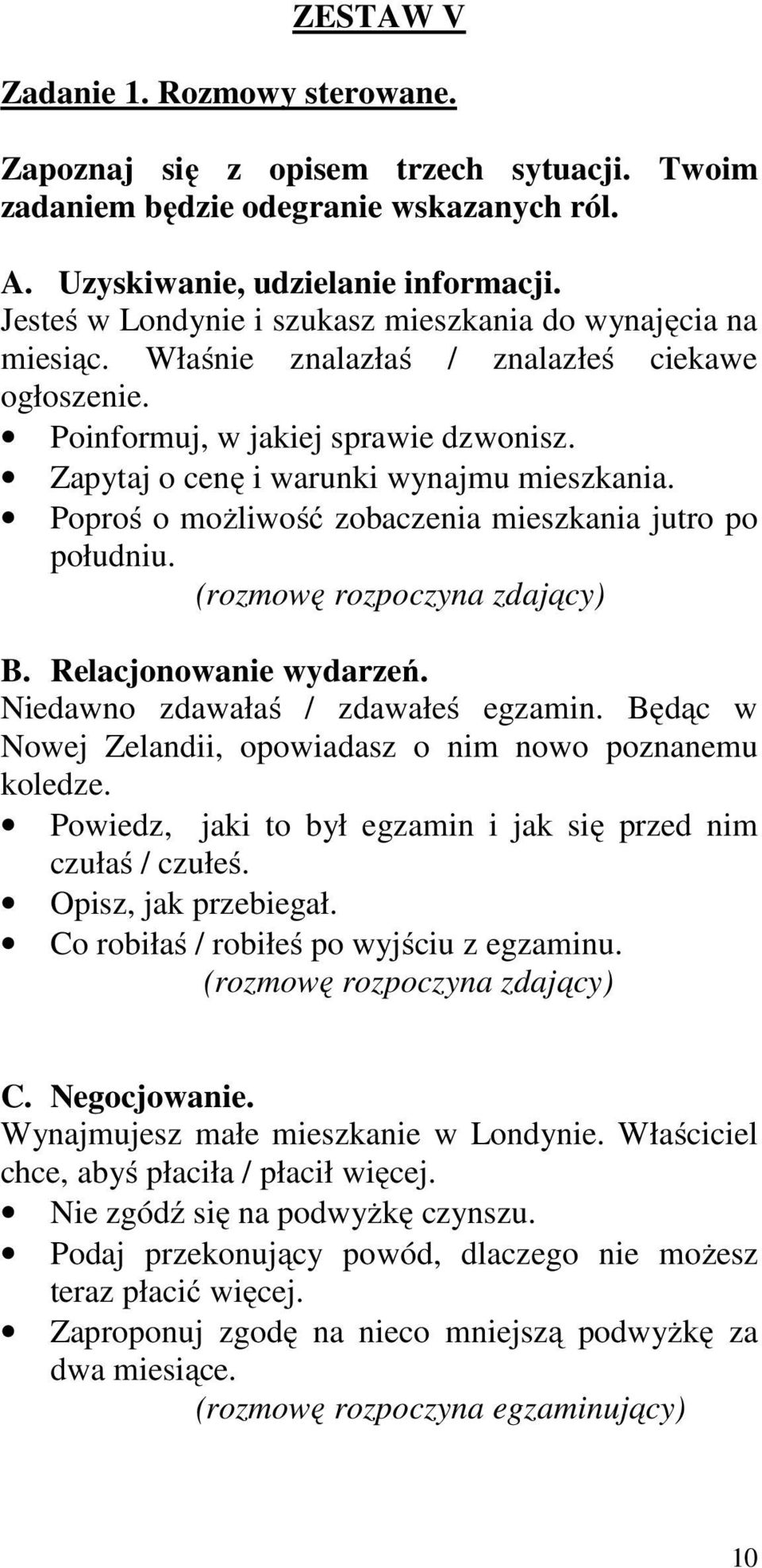 Poproś o możliwość zobaczenia mieszkania jutro po południu. B. Relacjonowanie wydarzeń. Niedawno zdawałaś / zdawałeś egzamin. Będąc w Nowej Zelandii, opowiadasz o nim nowo poznanemu koledze.