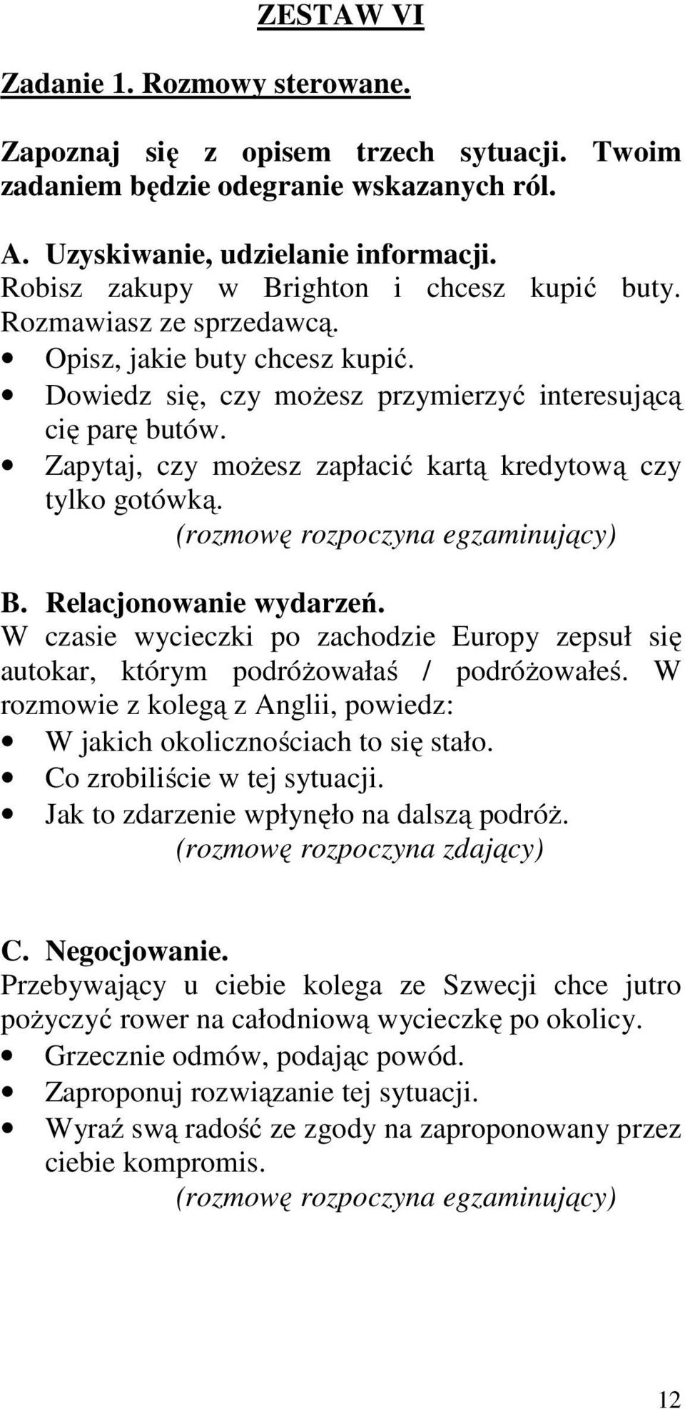Zapytaj, czy możesz zapłacić kartą kredytową czy tylko gotówką. B. Relacjonowanie wydarzeń. W czasie wycieczki po zachodzie Europy zepsuł się autokar, którym podróżowałaś / podróżowałeś.