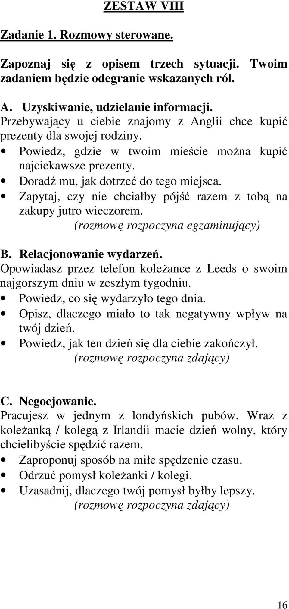 Zapytaj, czy nie chciałby pójść razem z tobą na zakupy jutro wieczorem. B. Relacjonowanie wydarzeń. Opowiadasz przez telefon koleżance z Leeds o swoim najgorszym dniu w zeszłym tygodniu.