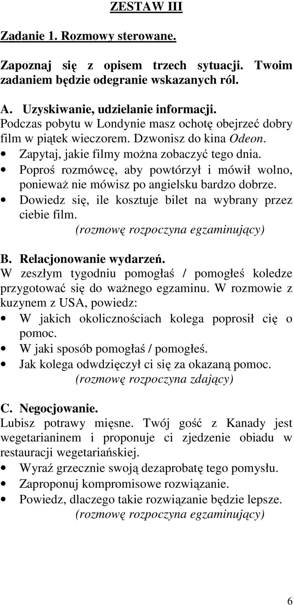 Poproś rozmówcę, aby powtórzył i mówił wolno, ponieważ nie mówisz po angielsku bardzo dobrze. Dowiedz się, ile kosztuje bilet na wybrany przez ciebie film. B. Relacjonowanie wydarzeń.