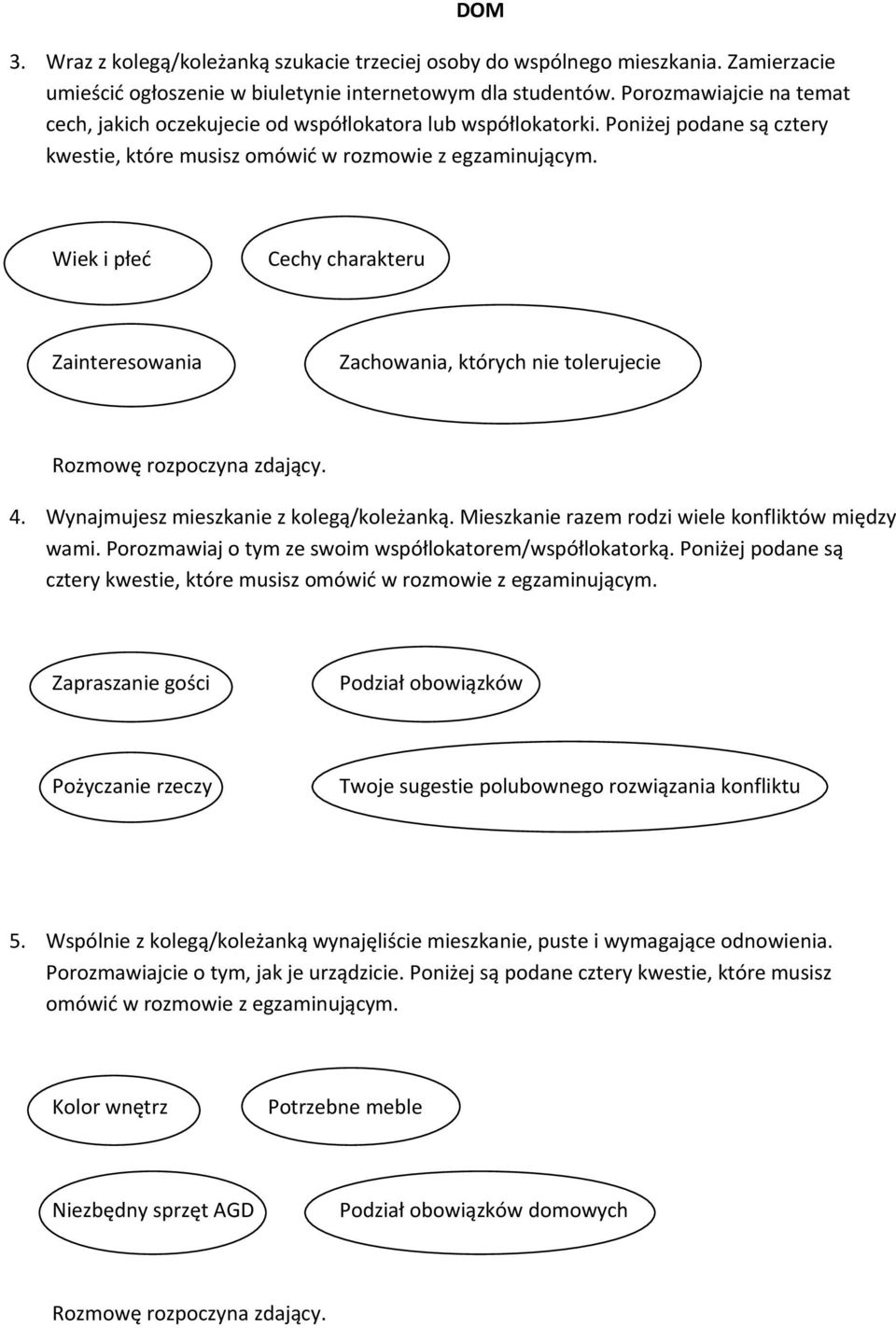 Poniżej podane są cztery kwestie, które musisz omówić w Wiek i płeć Cechy charakteru Zainteresowania Zachowania, których nie tolerujecie 4. Wynajmujesz mieszkanie z kolegą/koleżanką.