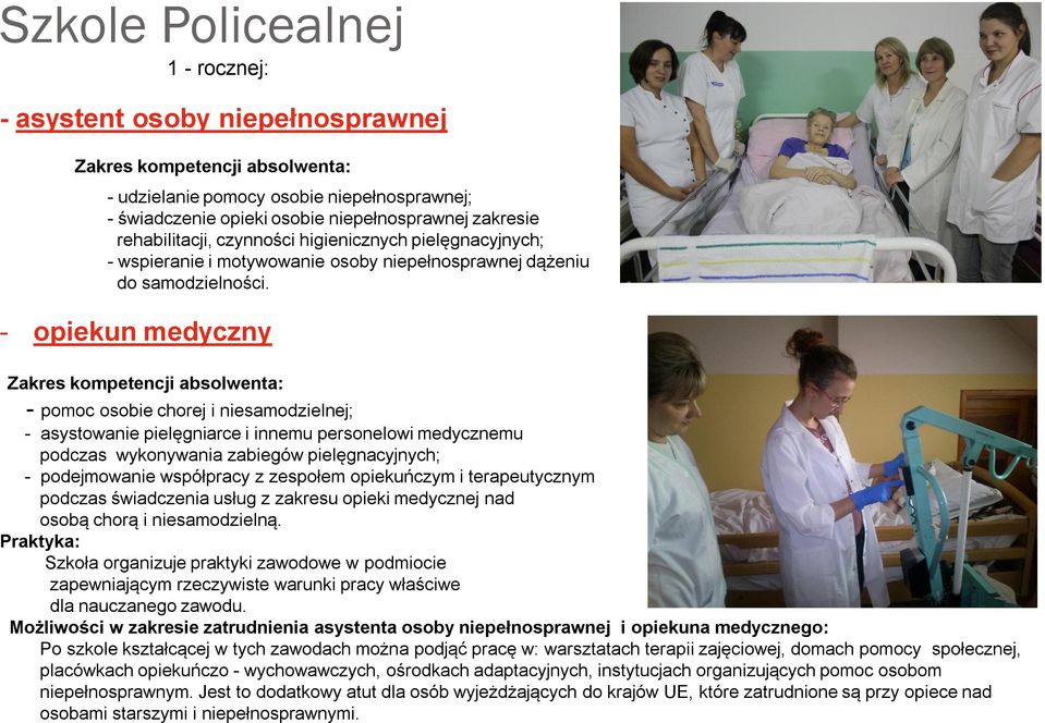 - opiekun medyczny Zakres kompetencji absolwenta: - pomoc osobie chorej i niesamodzielnej; - asystowanie pielęgniarce i innemu personelowi medycznemu podczas wykonywania zabiegów pielęgnacyjnych; -