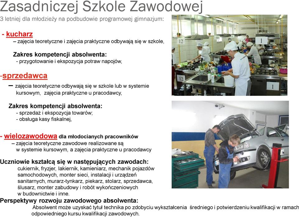 ekspozycja towarów; - obsługa kasy fiskalnej, - wielozawodowa dla młodocianych pracowników zajęcia teoretyczne zawodowe realizowane są w systemie kursowym, a zajęcia praktyczne u pracodawcy Uczniowie