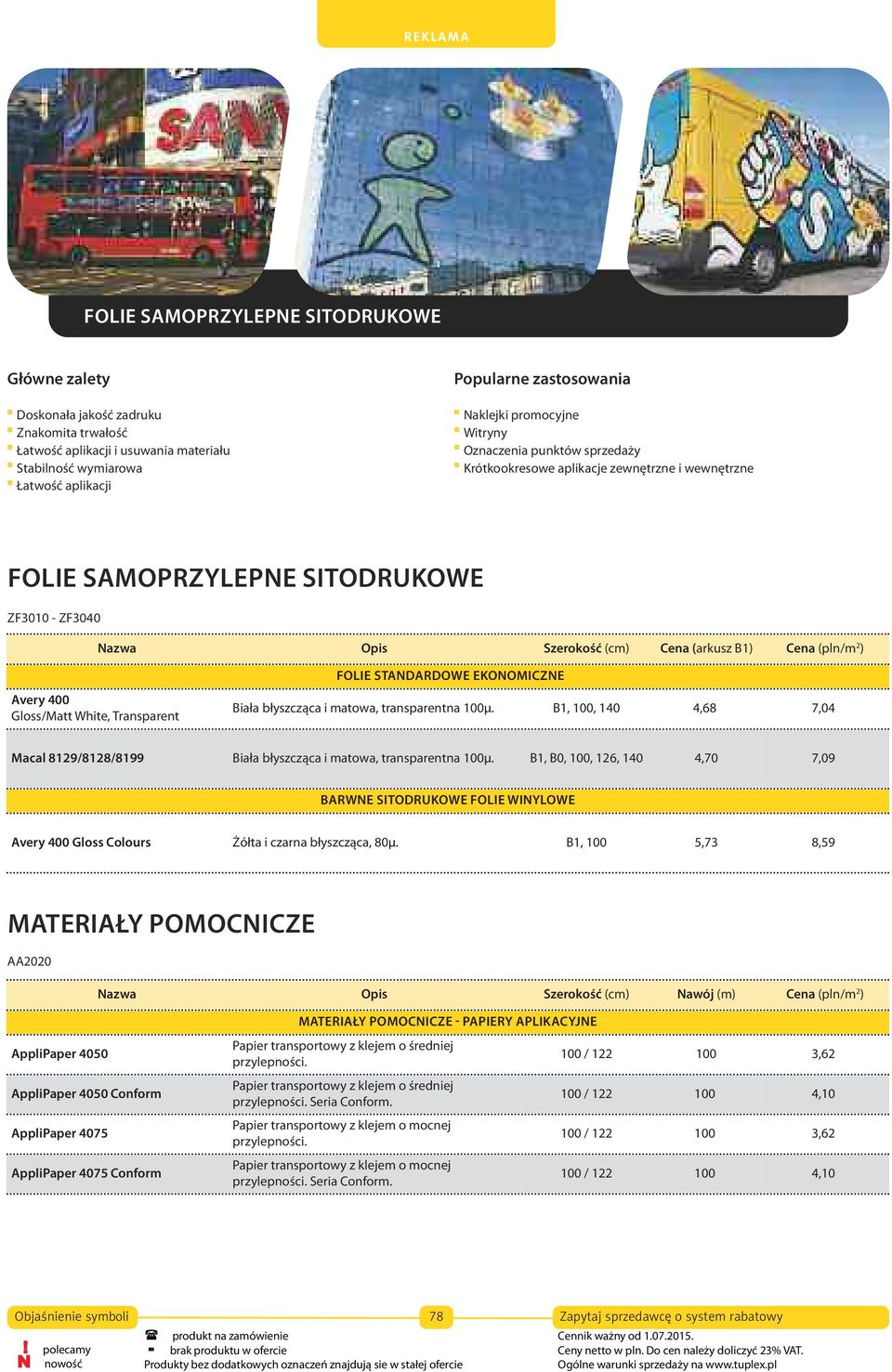 SAMOPRZYLEPNE SITODRUKOWE Nazwa (cm) Nawój Nawój (pln/m MATERIAŁY POMOCNICZE MATERIAŁY MATERIAŁY POMOCNICZE - PAPIERY APLIKACYJNE AA2020 Papier transportowy z klejem o średniej AppliPaper 4050 Papier