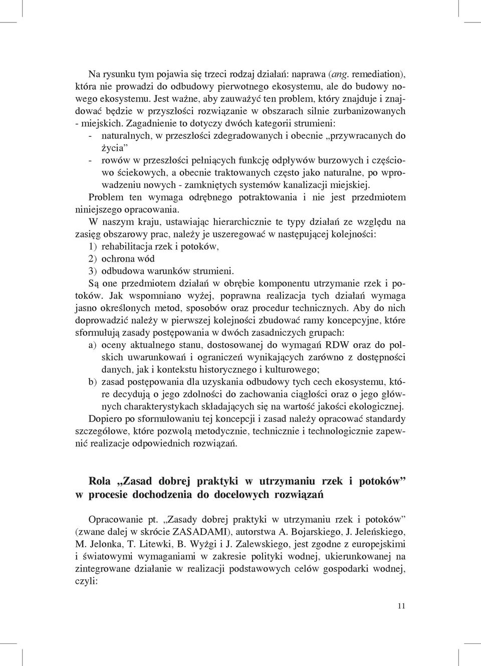 Zagadnienie to dotyczy dwóch kategorii strumieni: - naturalnych, w przeszłości zdegradowanych i obecnie przywracanych do życia - rowów w przeszłości pełniących funkcję odpływów burzowych i częściowo