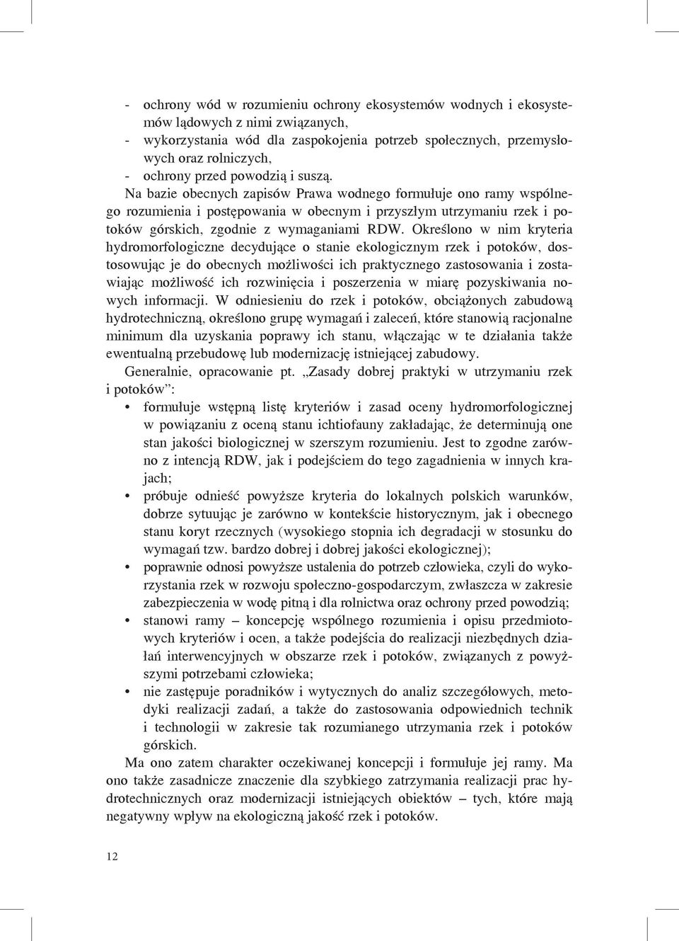 Na bazie obecnych zapisów Prawa wodnego formułuje ono ramy wspólnego rozumienia i postępowania w obecnym i przyszłym utrzymaniu rzek i potoków górskich, zgodnie z wymaganiami RDW.