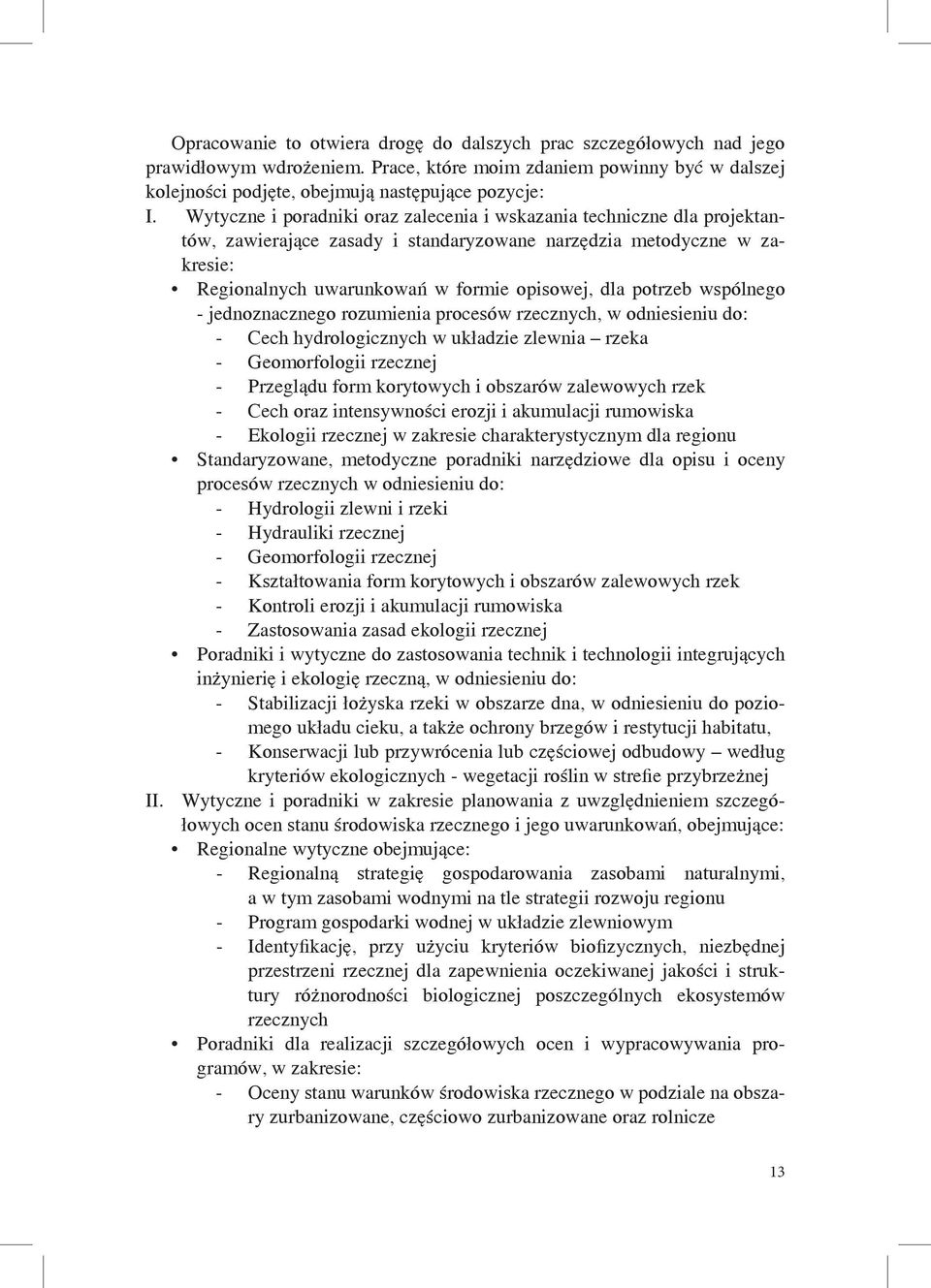 potrzeb wspólnego - jednoznacznego rozumienia procesów rzecznych, w odniesieniu do: - Cech hydrologicznych w układzie zlewnia rzeka - Geomorfologii rzecznej - Przeglądu form korytowych i obszarów