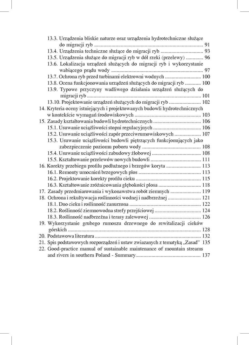 13.7. Ochrona ryb przed turbinami elektrowni wodnych... 100 13.8. Ocena funkcjonowania urządzeń służących do migracji ryb... 100 13.9.