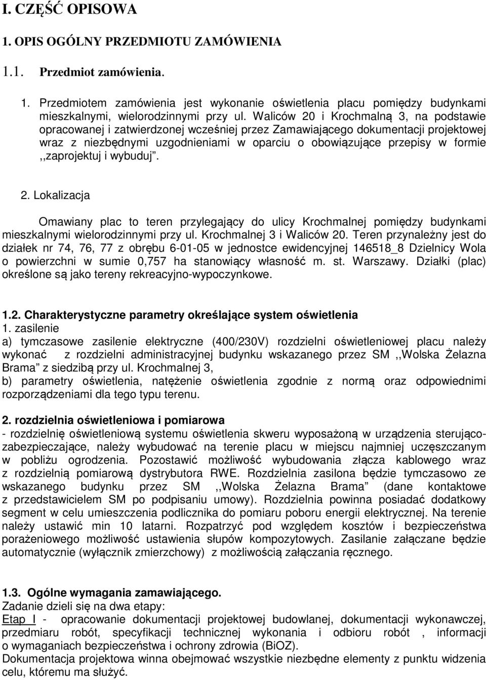 formie,,zaprojektuj i wybuduj. 2. Lokalizacja Omawiany plac to teren przylegający do ulicy Krochmalnej pomiędzy budynkami mieszkalnymi wielorodzinnymi przy ul. Krochmalnej 3 i Waliców 20.